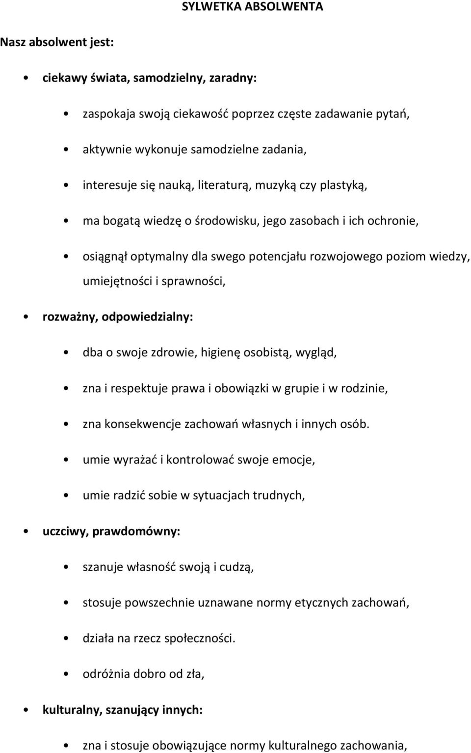 odpowiedzialny: dba o swoje zdrowie, higienę osobistą, wygląd, zna i respektuje prawa i obowiązki w grupie i w rodzinie, zna konsekwencje zachowań własnych i innych osób.