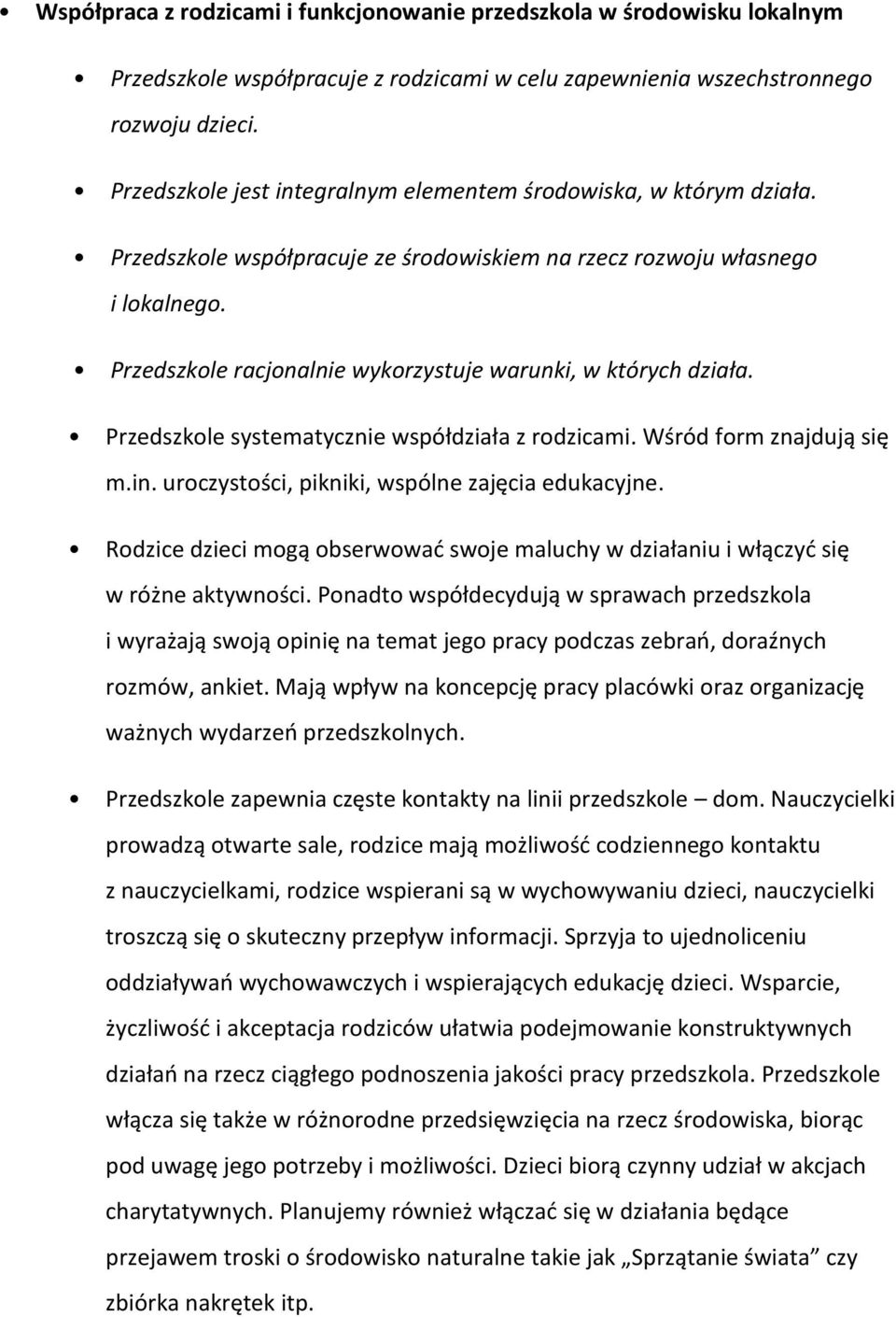 Przedszkole racjonalnie wykorzystuje warunki, w których działa. Przedszkole systematycznie współdziała z rodzicami. Wśród form znajdują się m.in. uroczystości, pikniki, wspólne zajęcia edukacyjne.