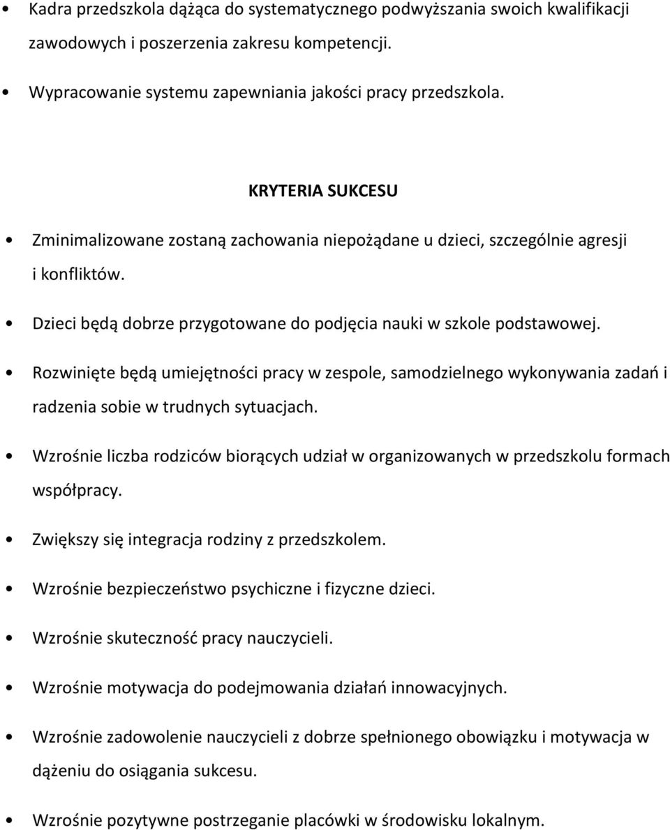 Rozwinięte będą umiejętności pracy w zespole, samodzielnego wykonywania zadań i radzenia sobie w trudnych sytuacjach.