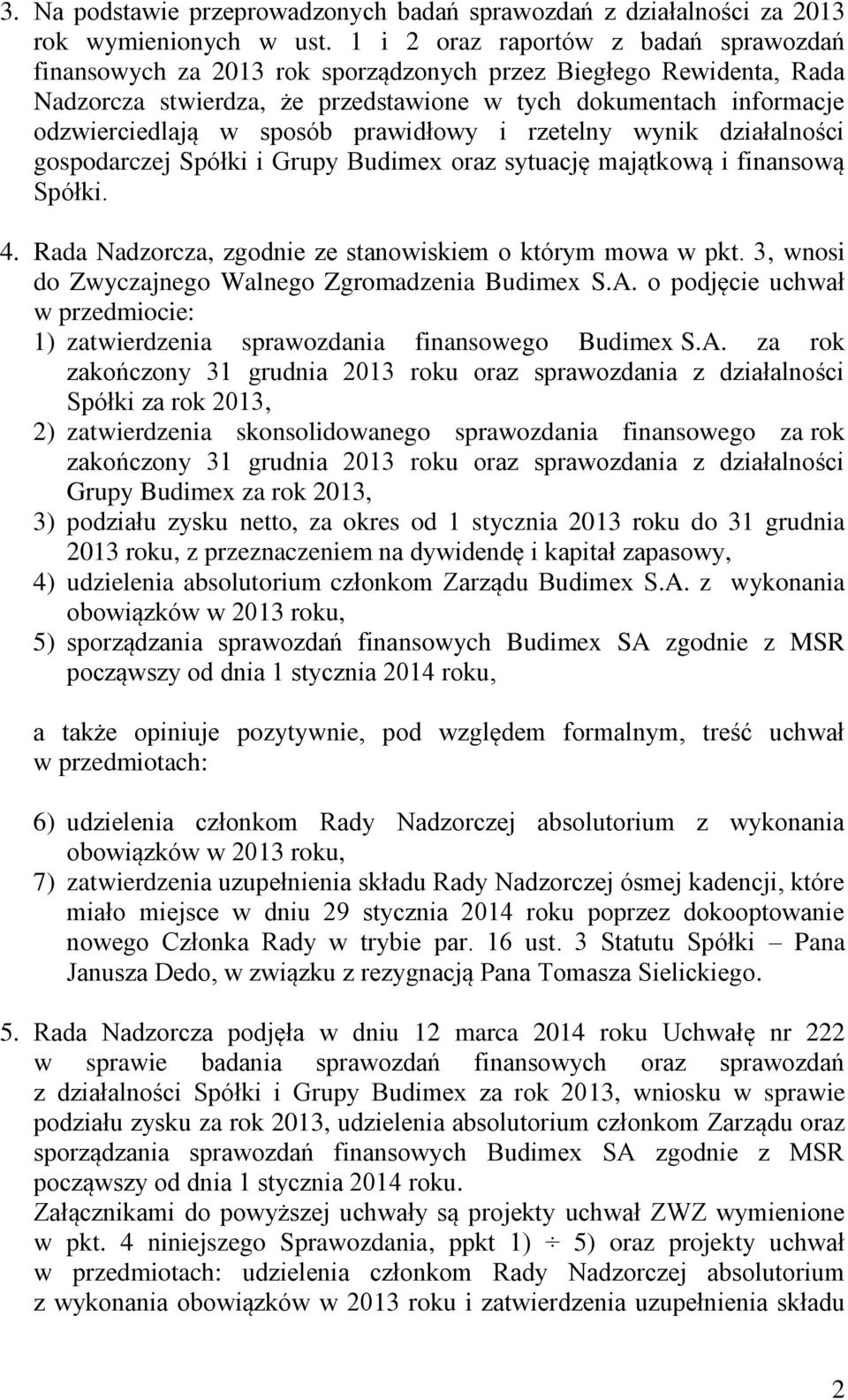 sposób prawidłowy i rzetelny wynik działalności gospodarczej Spółki i Grupy Budimex oraz sytuację majątkową i finansową Spółki. 4. Rada Nadzorcza, zgodnie ze stanowiskiem o którym mowa w pkt.