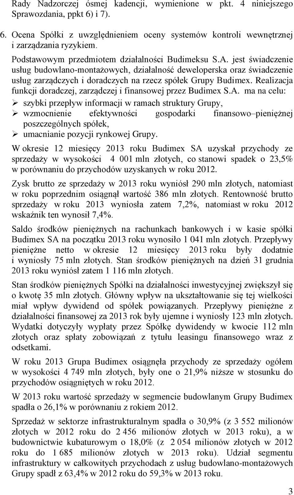 jest świadczenie usług budowlano-montażowych, działalność deweloperska oraz świadczenie usług zarządczych i doradczych na rzecz spółek Grupy Budimex.