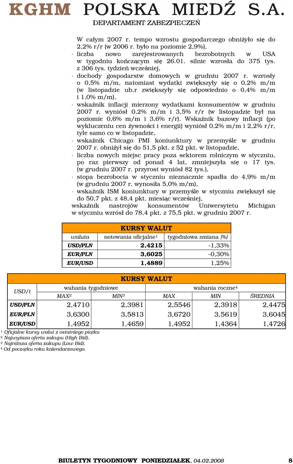 r zwiększyły się odpowiednio o 0,4% m/m i 1,0% m/m), wskaźnik inflacji mierzony wydatkami konsumentów w grudniu 2007 r. wyniósł 0,2% m/m i 3,5% r/r (w listopadzie był na poziomie 0,6% m/m i 3,6% r/r).