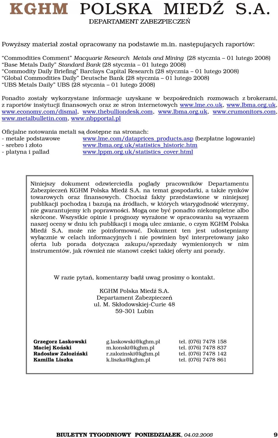 Barclays Capital Research (28 stycznia 01 lutego 2008) Global Commodities Daily Deutsche Bank (28 stycznia 01 lutego 2008) UBS Metals Daily UBS (28 stycznia 01 lutego 2008) Ponadto zostały