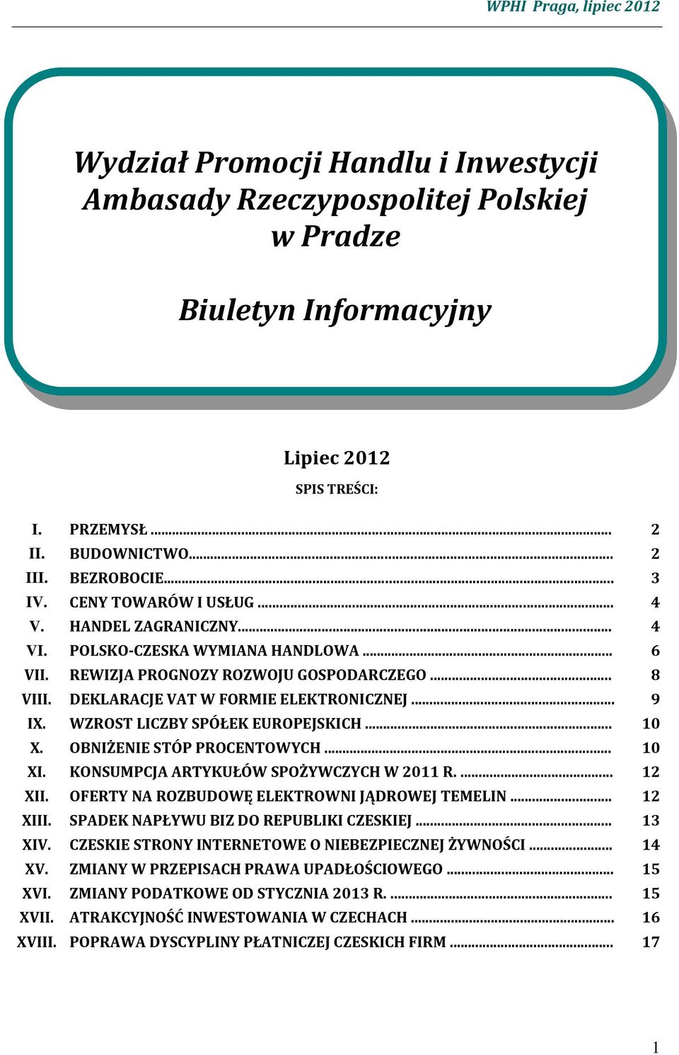 WZROST LICZBY SPÓŁEK EUROPEJSKICH... 10 X. OBNIŻENIE STÓP PROCENTOWYCH... 10 XI. KONSUMPCJA ARTYKUŁÓW SPOŻYWCZYCH W 2011 R.... 12 XII. OFERTY NA ROZBUDOWĘ ELEKTROWNI JĄDROWEJ TEMELIN... 12 XIII.