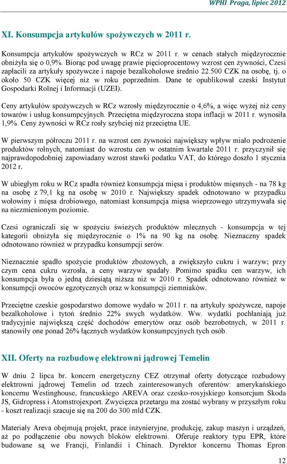 Dane te opublikował czeski Instytut Gospodarki Rolnej i Informacji (UZEI). Ceny artykułów spożywczych w RCz wzrosły międzyrocznie o 4,6%, a więc wyżej niż ceny towarów i usług konsumpcyjnych.