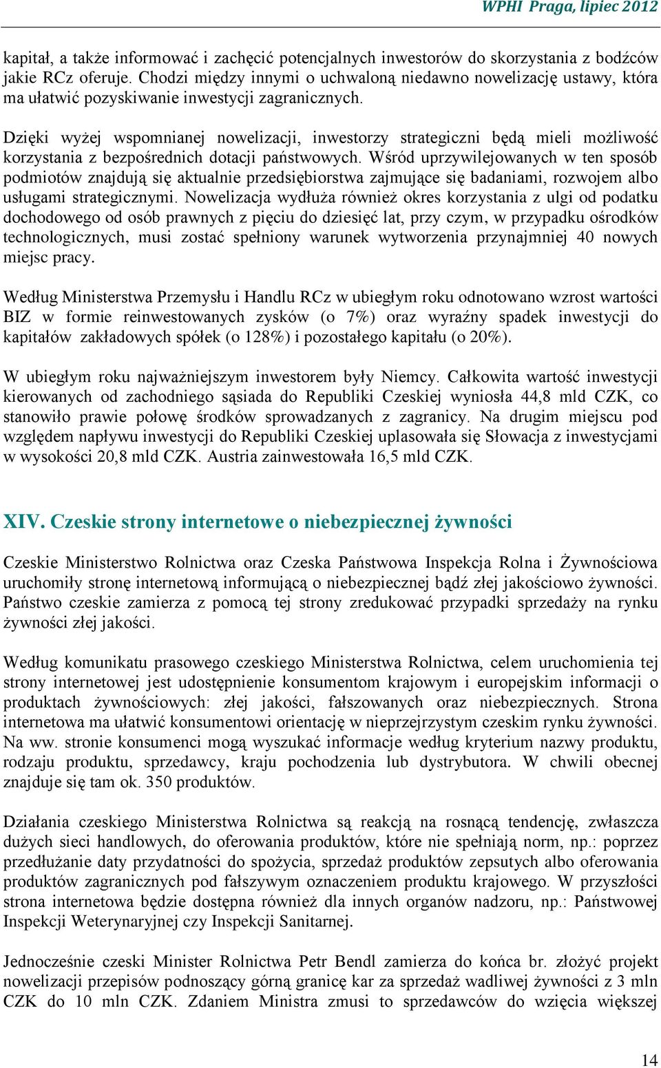 Dzięki wyżej wspomnianej nowelizacji, inwestorzy strategiczni będą mieli możliwość korzystania z bezpośrednich dotacji państwowych.