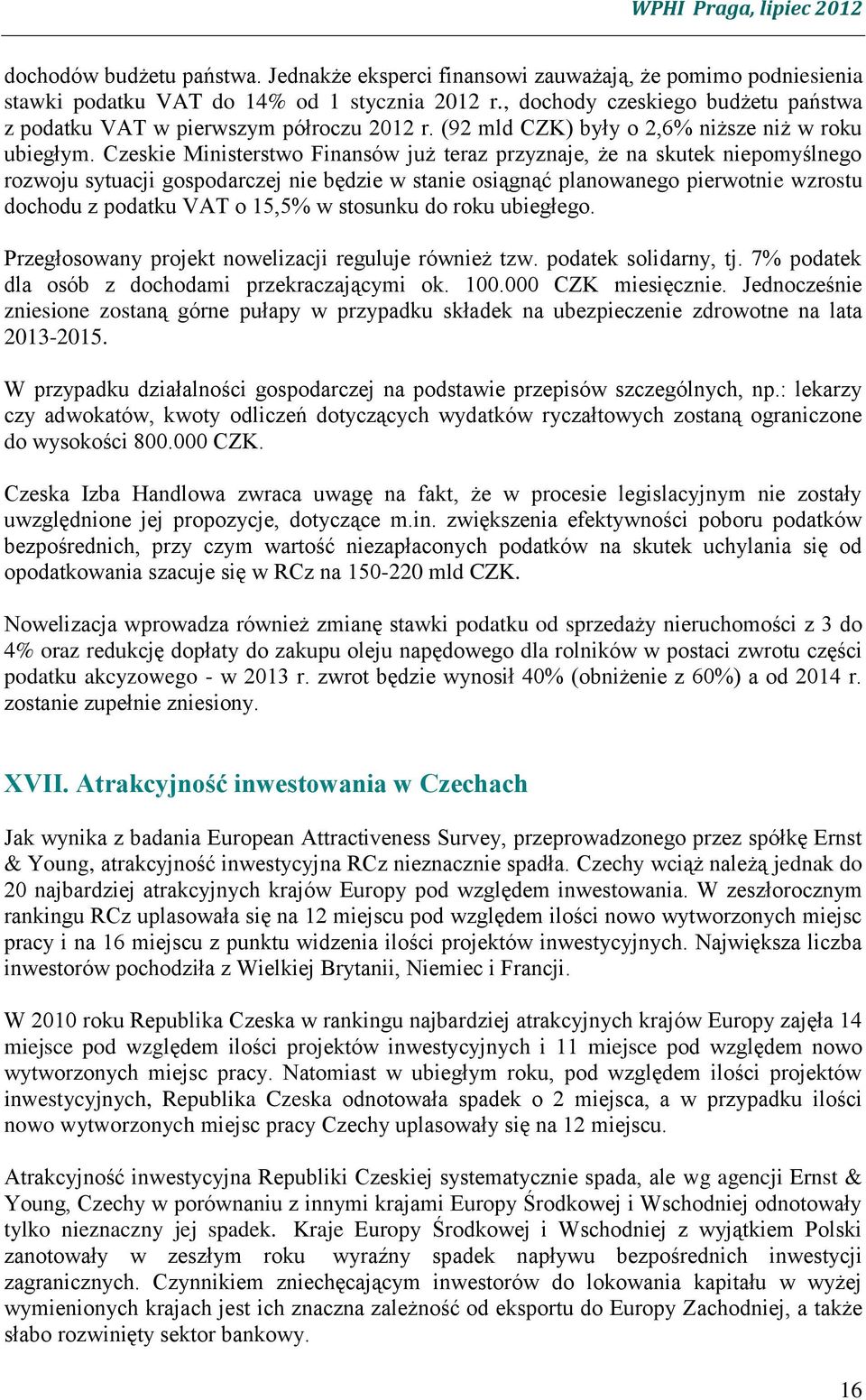 Czeskie Ministerstwo Finansów już teraz przyznaje, że na skutek niepomyślnego rozwoju sytuacji gospodarczej nie będzie w stanie osiągnąć planowanego pierwotnie wzrostu dochodu z podatku VAT o 15,5% w