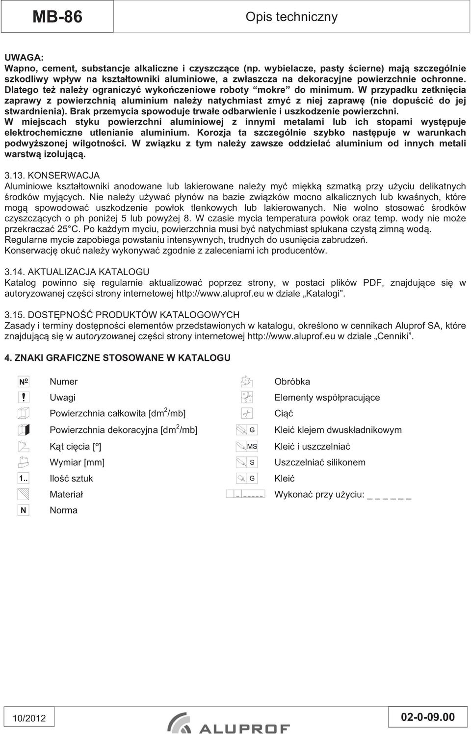 Brak przemycia spowoduje trwa e odbarwienie i uszkodzenie powierzchni. W miejscach styku powierzchni aluminiowej z innymi metalami lub ich stopami wyst puje elektrochemiczne utlenianie aluminium.
