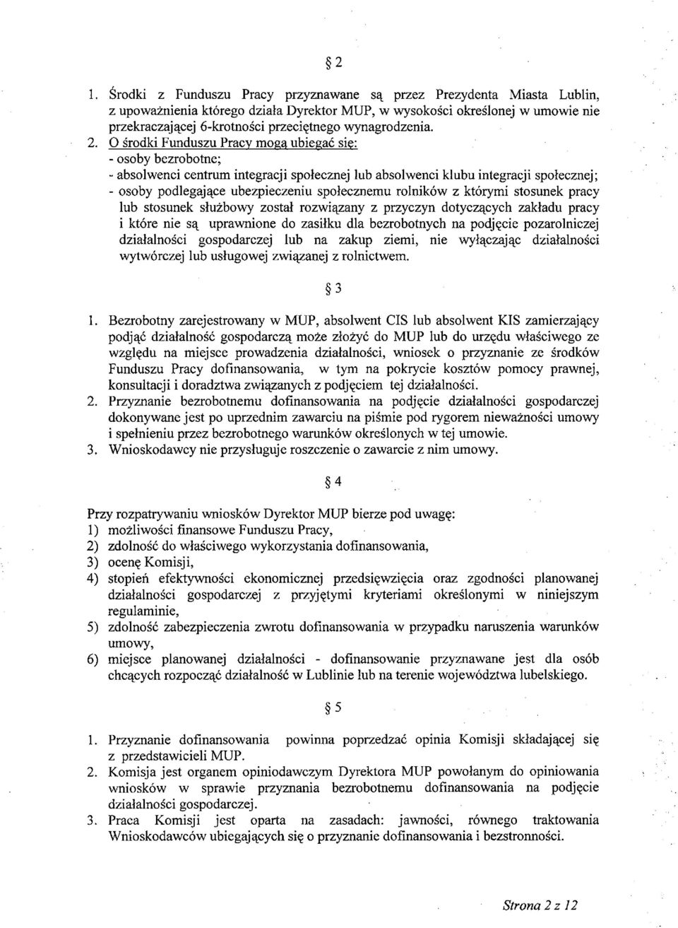 O środki Funduszu Pracy mogą ubiegać się: - osoby bezrobotne; - absolwenci centrum integracji społecznej lub absolwenci klubu integracji społecznej; - osoby podlegające ubezpieczeniu społecznemu