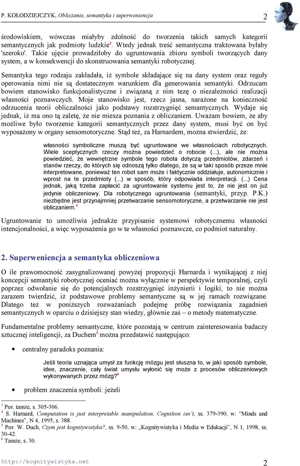 Semantyka tego rodzaju zakładała, iż symbole składające się na dany system oraz reguły operowania nimi nie są dostatecznym warunkiem dla generowania semantyki.
