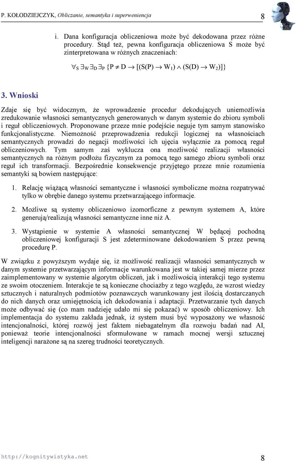 Wnioski Zdaje się być widocznym, że wprowadzenie procedur dekodujących uniemożliwia zredukowanie własności semantycznych generowanych w danym systemie do zbioru symboli i reguł obliczeniowych.