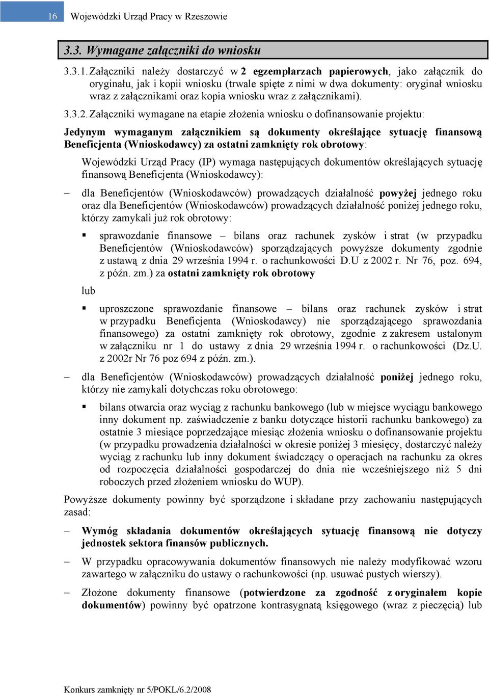 Załączniki wymagane na etapie złożenia wniosku o dofinansowanie projektu: Jedynym wymaganym załącznikiem są dokumenty określające sytuację finansową Beneficjenta (Wnioskodawcy) za ostatni zamknięty