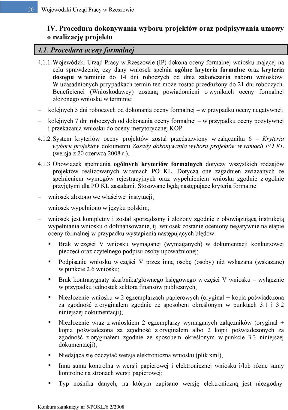 1. Wojewódzki Urząd Pracy w Rzeszowie (IP) dokona oceny formalnej wniosku mającej na celu sprawdzenie, czy dany wniosek spełnia ogólne kryteria formalne oraz kryteria dostępu w terminie do 14 dni