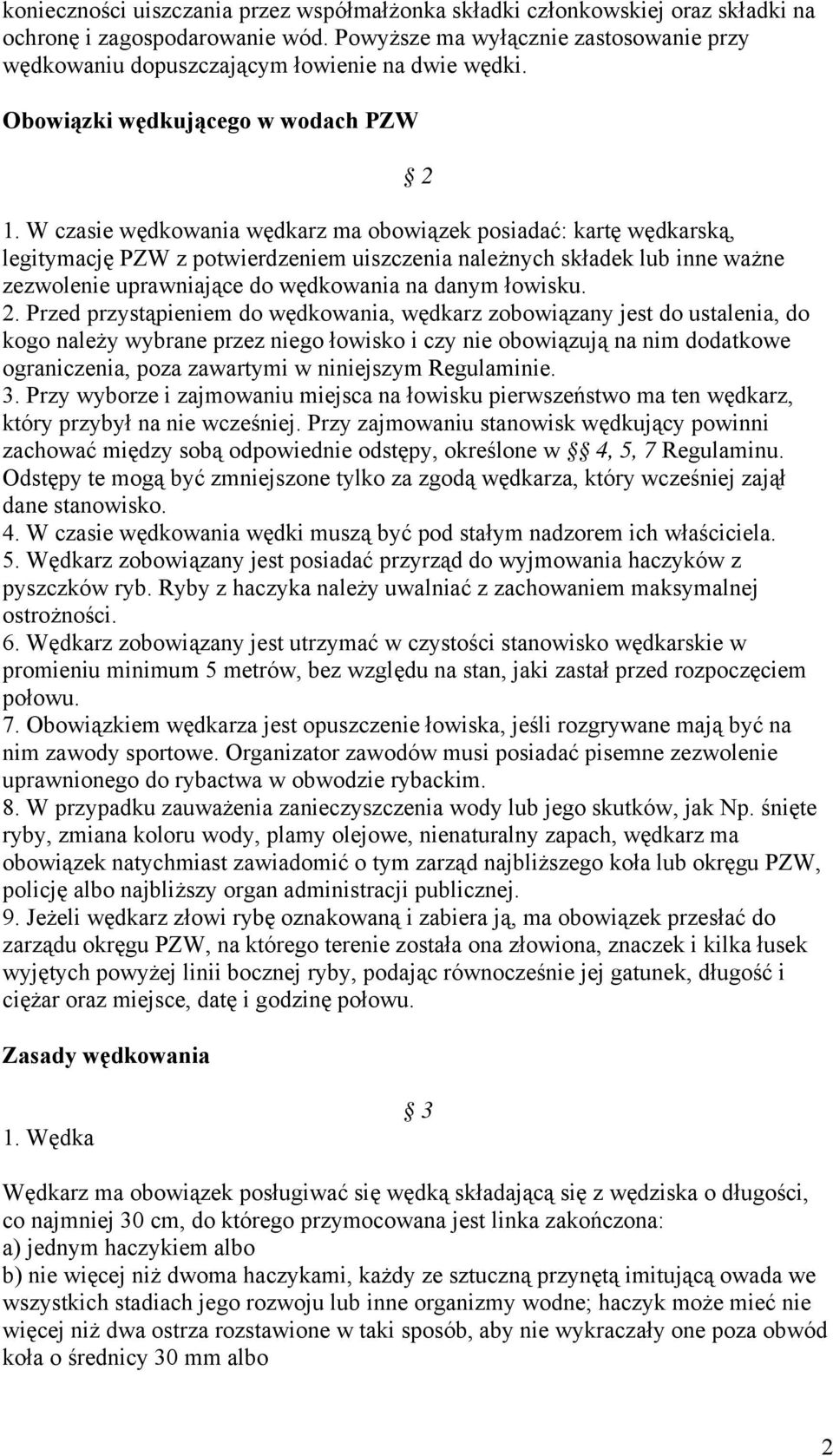 W czasie wędkowania wędkarz ma obowiązek posiadać: kartę wędkarską, legitymację PZW z potwierdzeniem uiszczenia należnych składek lub inne ważne zezwolenie uprawniające do wędkowania na danym łowisku.