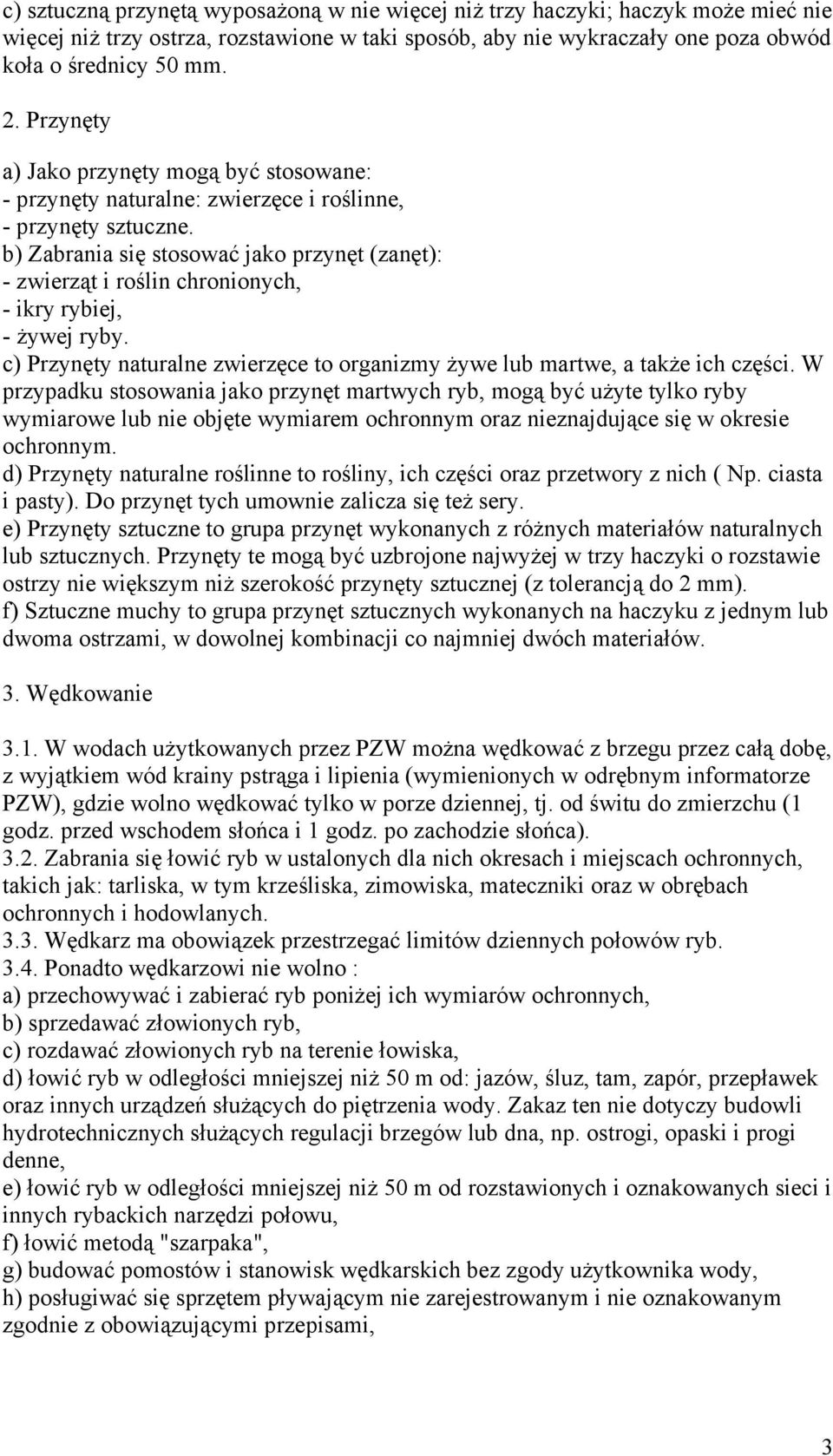 b) Zabrania się stosować jako przynęt (zanęt): - zwierząt i roślin chronionych, - ikry rybiej, - żywej ryby. c) Przynęty naturalne zwierzęce to organizmy żywe lub martwe, a także ich części.