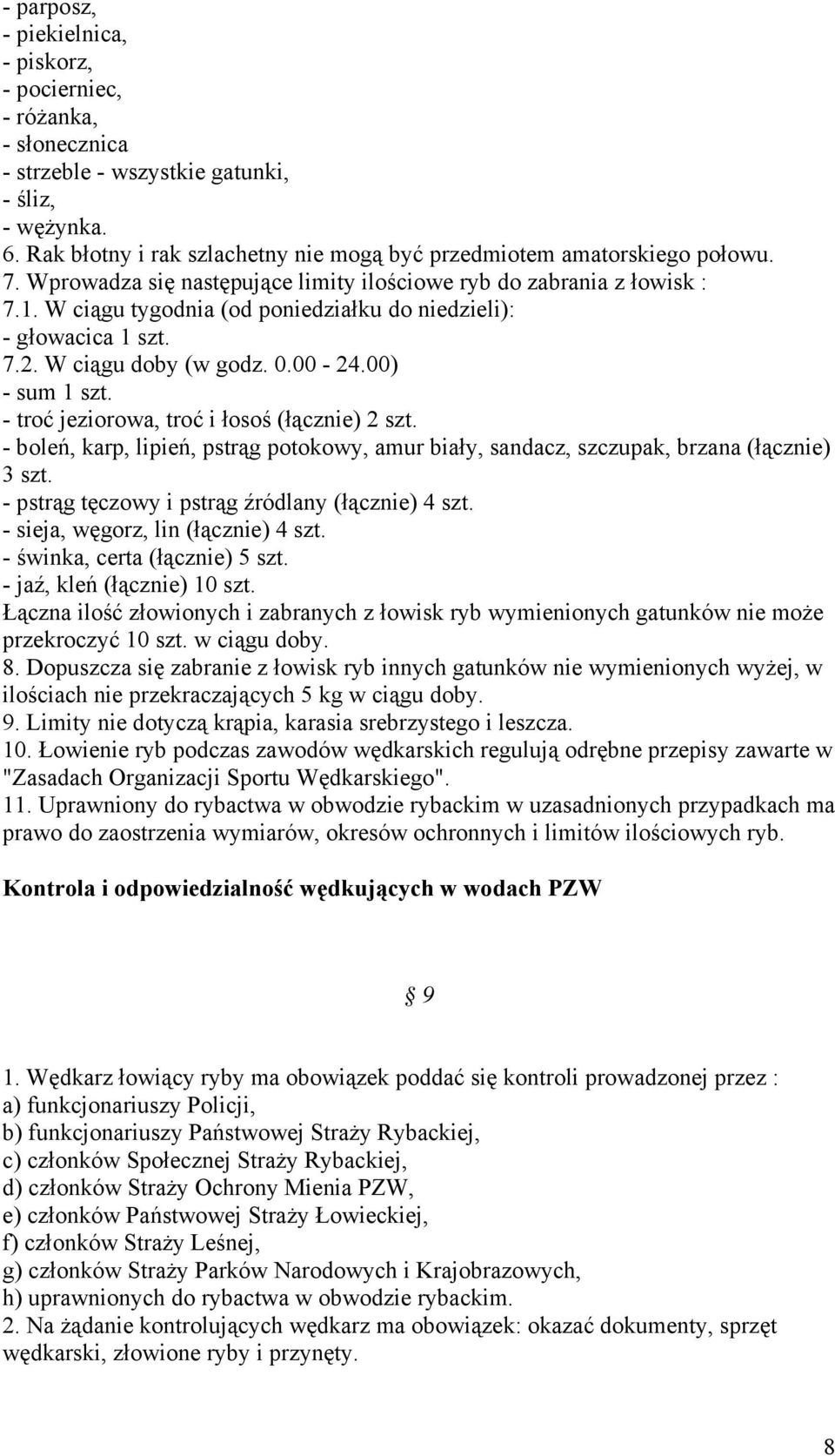 W ciągu tygodnia (od poniedziałku do niedzieli): - głowacica 1 szt. 7.2. W ciągu doby (w godz. 0.00-24.00) - sum 1 szt. - troć jeziorowa, troć i łosoś (łącznie) 2 szt.