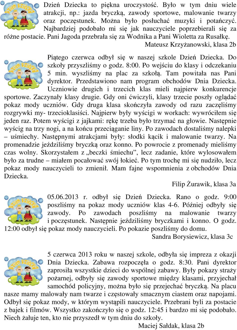 Mateusz Krzyżanowski, klasa 2b Piątego czerwca odbył się w naszej szkole Dzień Dziecka. Do szkoły przyszliśmy o godz. 8:00. Po wejściu do klasy i odczekaniu 5 min. wyszliśmy na plac za szkołą.