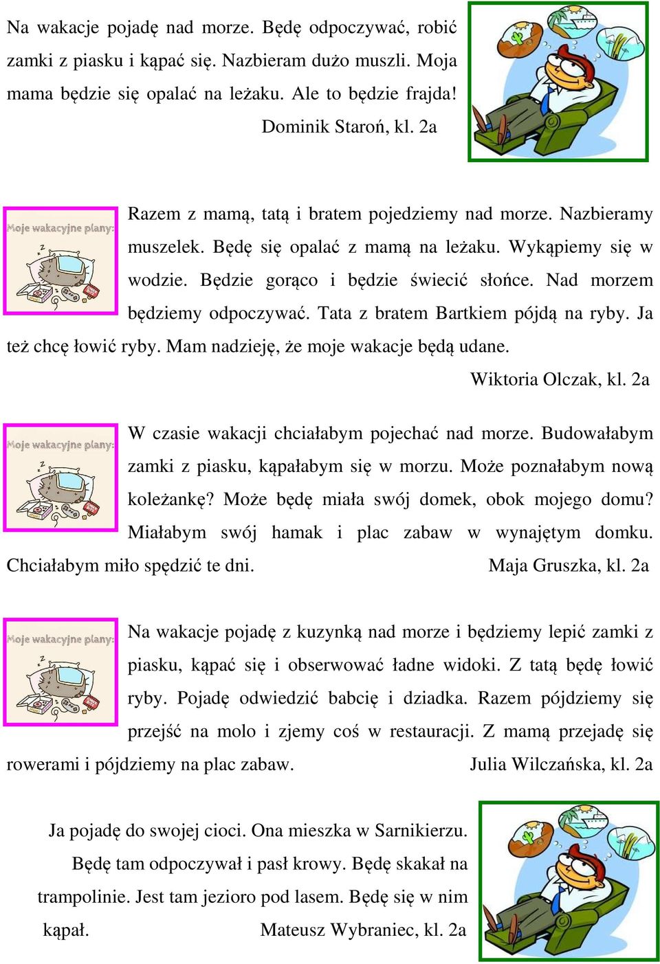 Nad morzem będziemy odpoczywać. Tata z bratem Bartkiem pójdą na ryby. Ja też chcę łowić ryby. Mam nadzieję, że moje wakacje będą udane. Wiktoria Olczak, kl.