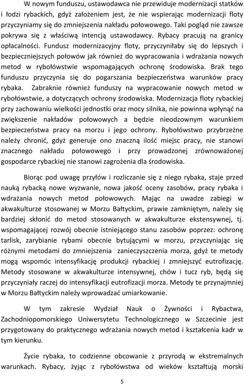 Fundusz modernizacyjny floty, przyczyniłaby się do lepszych i bezpieczniejszych połowów jak również do wypracowania i wdrażania nowych metod w rybołówstwie wspomagających ochronę środowiska.