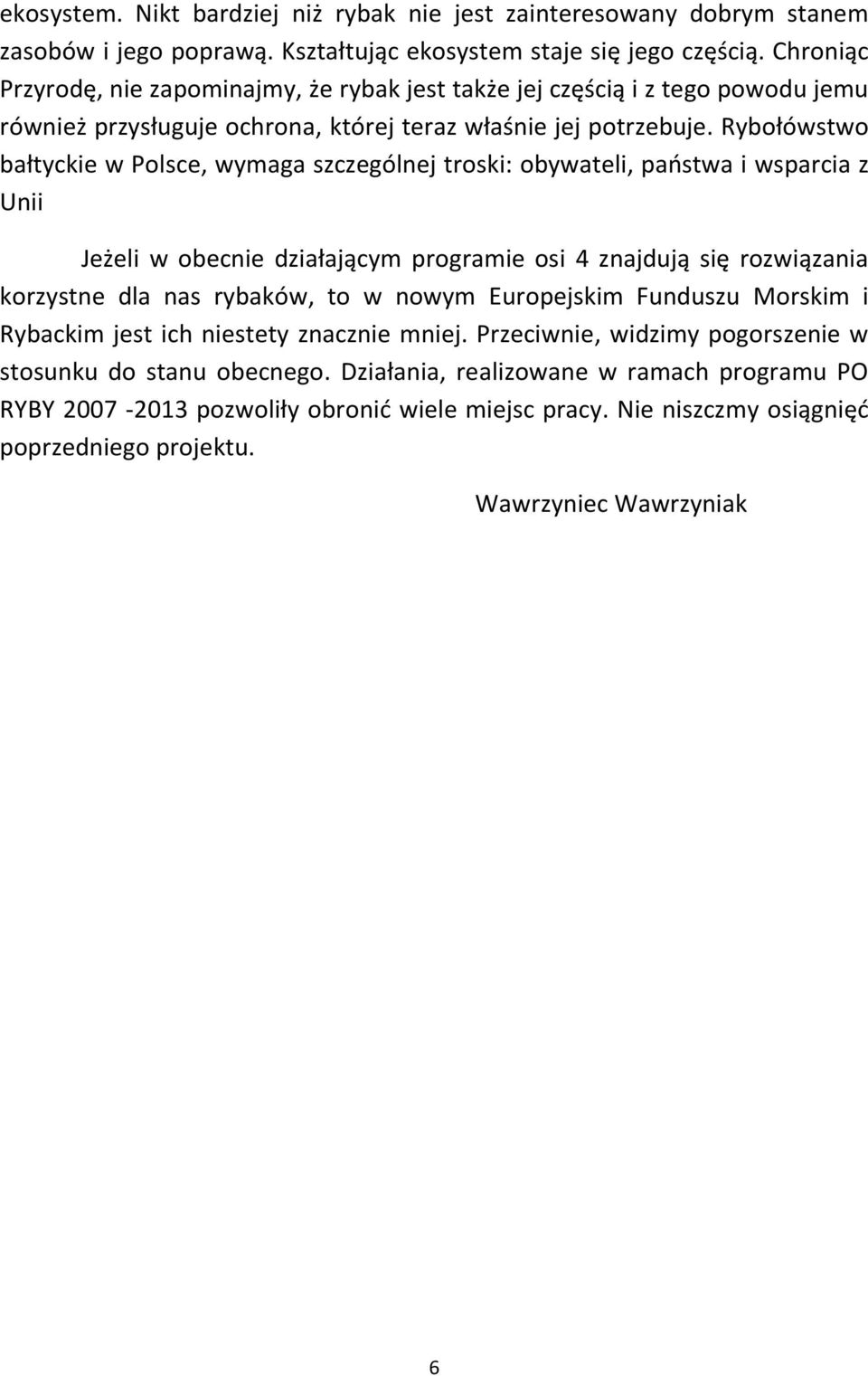 Rybołówstwo bałtyckie w Polsce, wymaga szczególnej troski: obywateli, państwa i wsparcia z Unii Jeżeli w obecnie działającym programie osi 4 znajdują się rozwiązania korzystne dla nas rybaków, to w