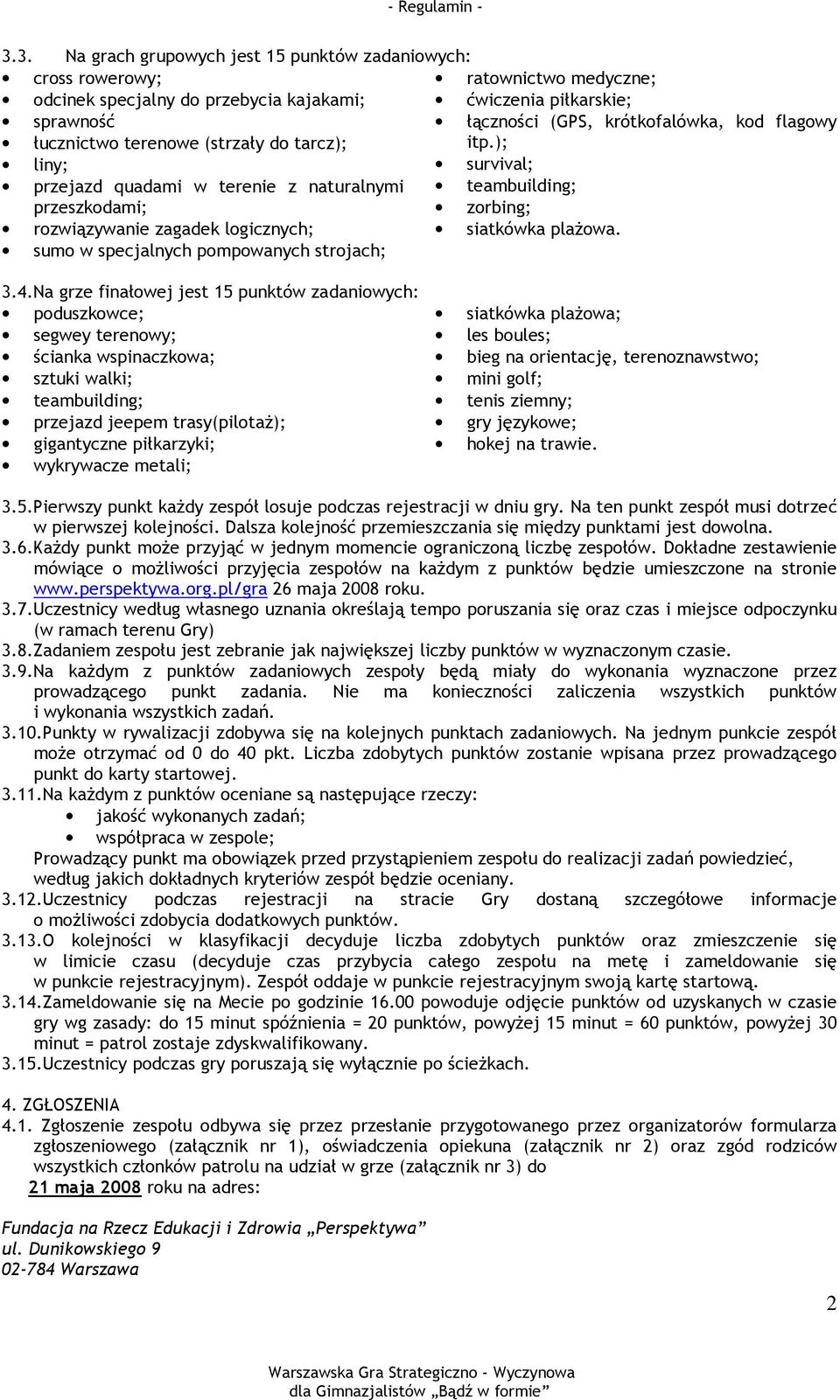 ); liny; survival; przejazd quadami w terenie z naturalnymi teambuilding; przeszkodami; zorbing; rozwiązywanie zagadek logicznych; siatkówka plaŝowa. sumo w specjalnych pompowanych strojach; 3.4.