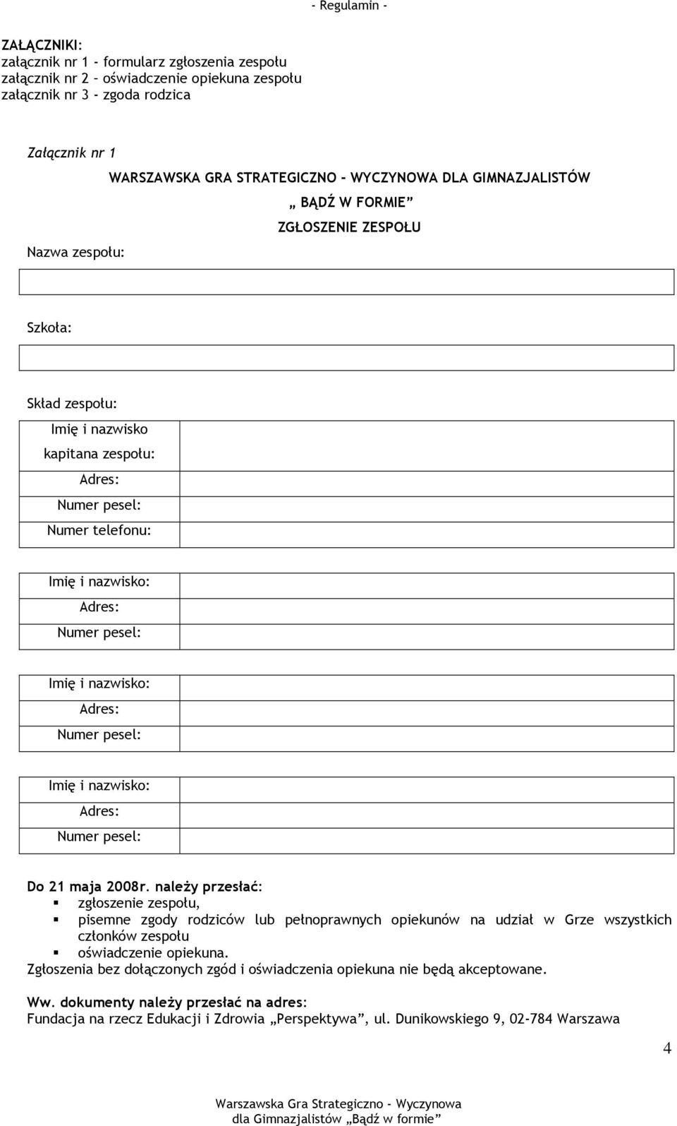 nazwisko: Do 21 maja 2008r. naleŝy przesłać: zgłoszenie zespołu, pisemne zgody rodziców lub pełnoprawnych opiekunów na udział w Grze wszystkich członków zespołu oświadczenie opiekuna.