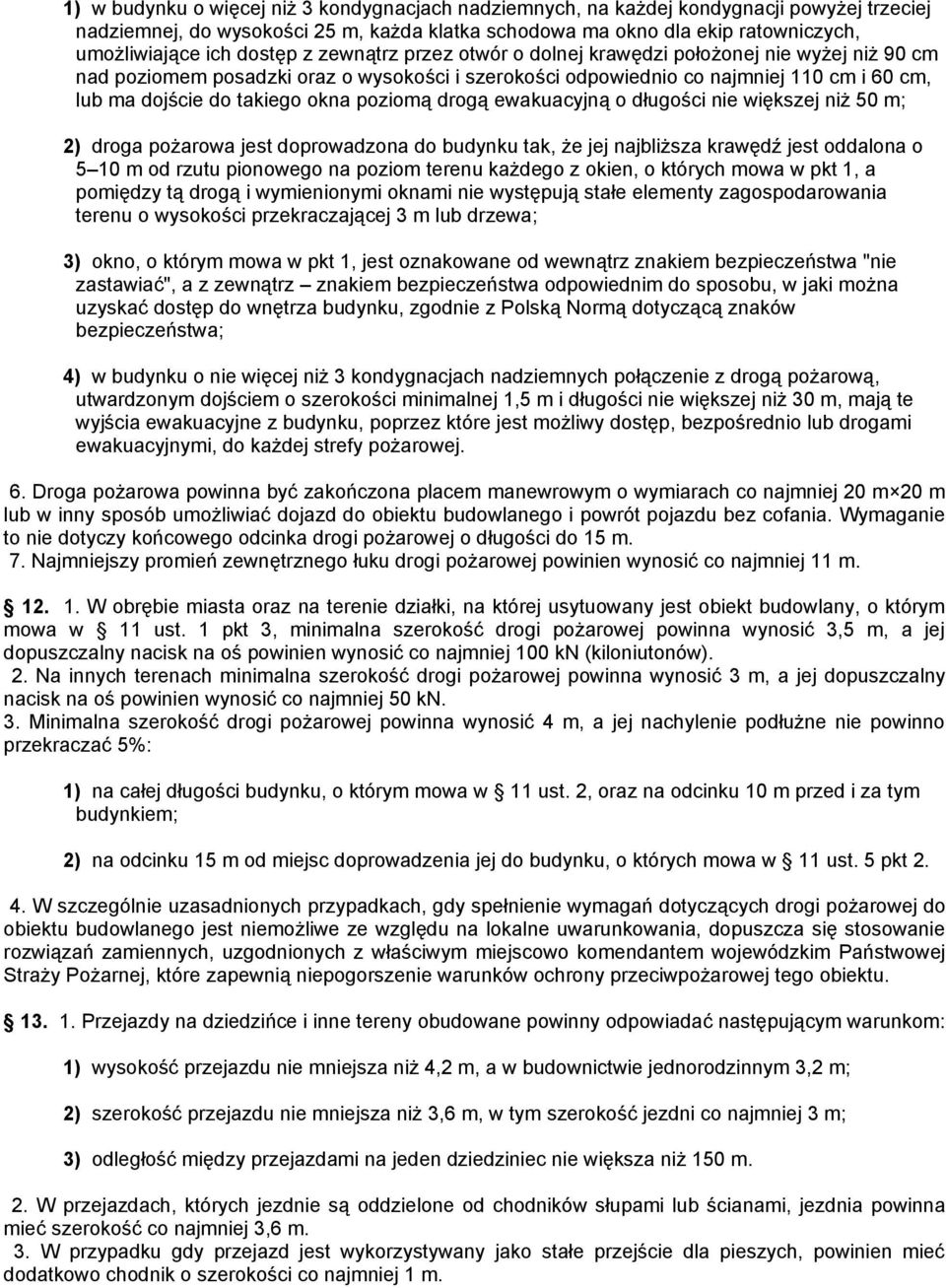 okna poziomą drogą ewakuacyjną o długości nie większej niż 50 m; 2) droga pożarowa jest doprowadzona do budynku tak, że jej najbliższa krawędź jest oddalona o 5 10 m od rzutu pionowego na poziom