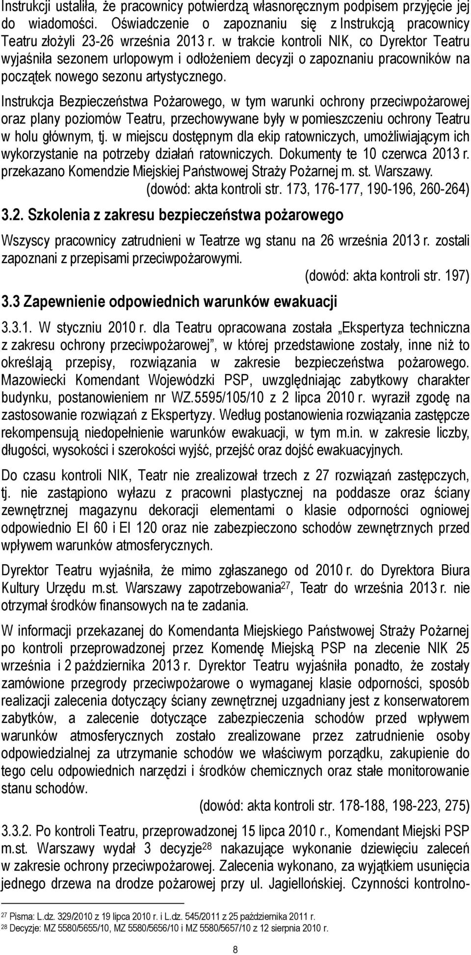 Instrukcja Bezpieczeństwa Pożarowego, w tym warunki ochrony przeciwpożarowej oraz plany poziomów Teatru, przechowywane były w pomieszczeniu ochrony Teatru w holu głównym, tj.