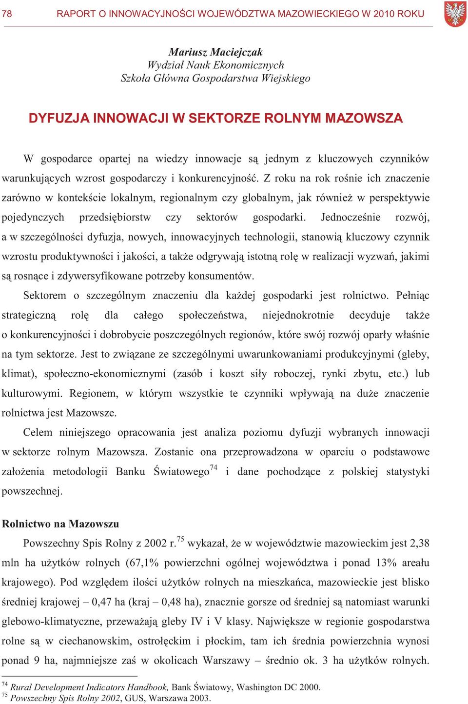 Z roku na rok rośnie ich znaczenie zarówno w kontekście lokalnym, regionalnym czy globalnym, jak również w perspektywie pojedynczych przedsiębiorstw czy sektorów gospodarki.