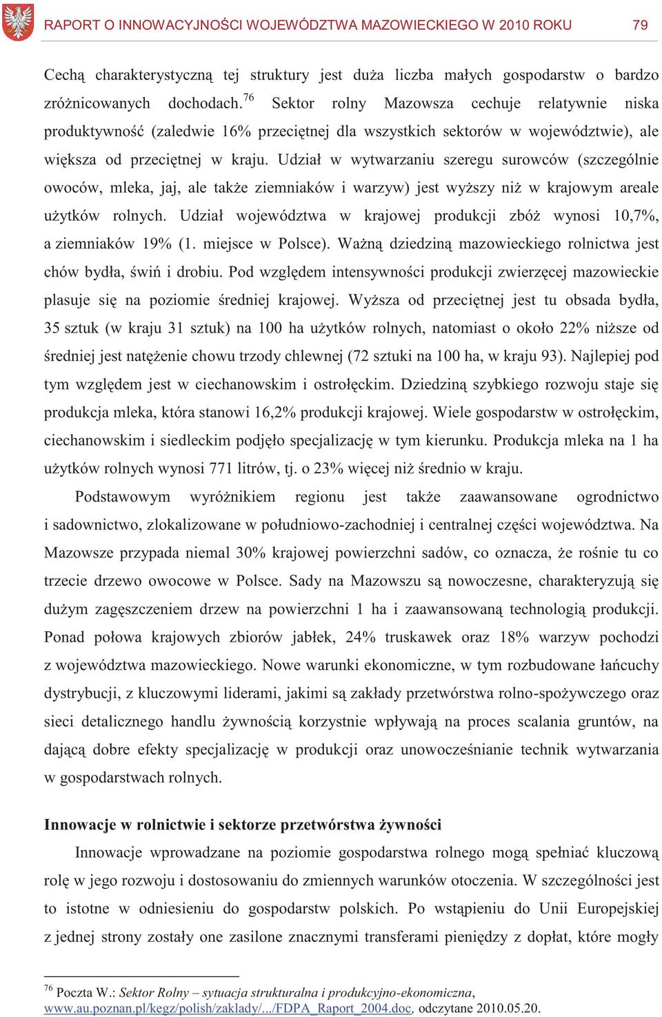 Udział w wytwarzaniu szeregu surowców (szczególnie owoców, mleka, jaj, ale także ziemniaków i warzyw) jest wyższy niż w krajowym areale użytków rolnych.