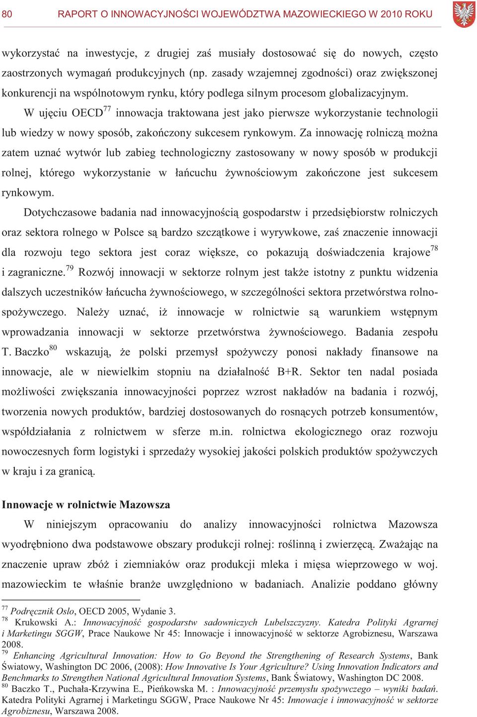 W ujęciu OECD 77 innowacja traktowana jest jako pierwsze wykorzystanie technologii lub wiedzy w nowy sposób, zakończony sukcesem rynkowym.