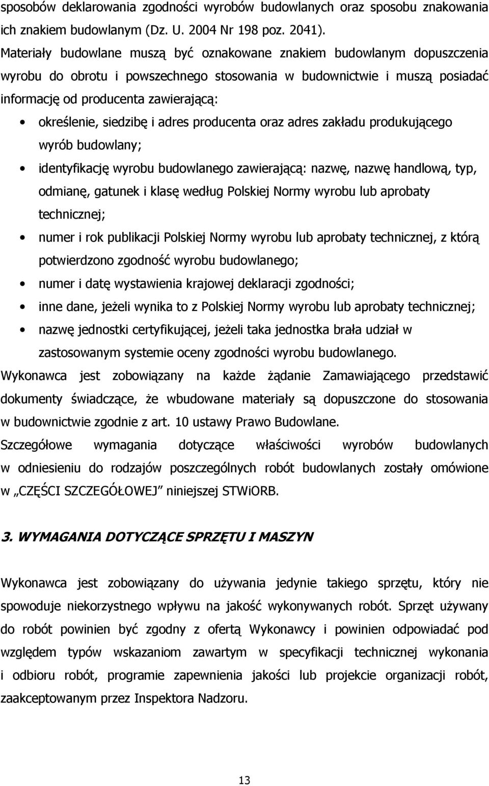 siedzibę i adres producenta oraz adres zakładu produkującego wyrób budowlany; identyfikację wyrobu budowlanego zawierającą: nazwę, nazwę handlową, typ, odmianę, gatunek i klasę według Polskiej Normy