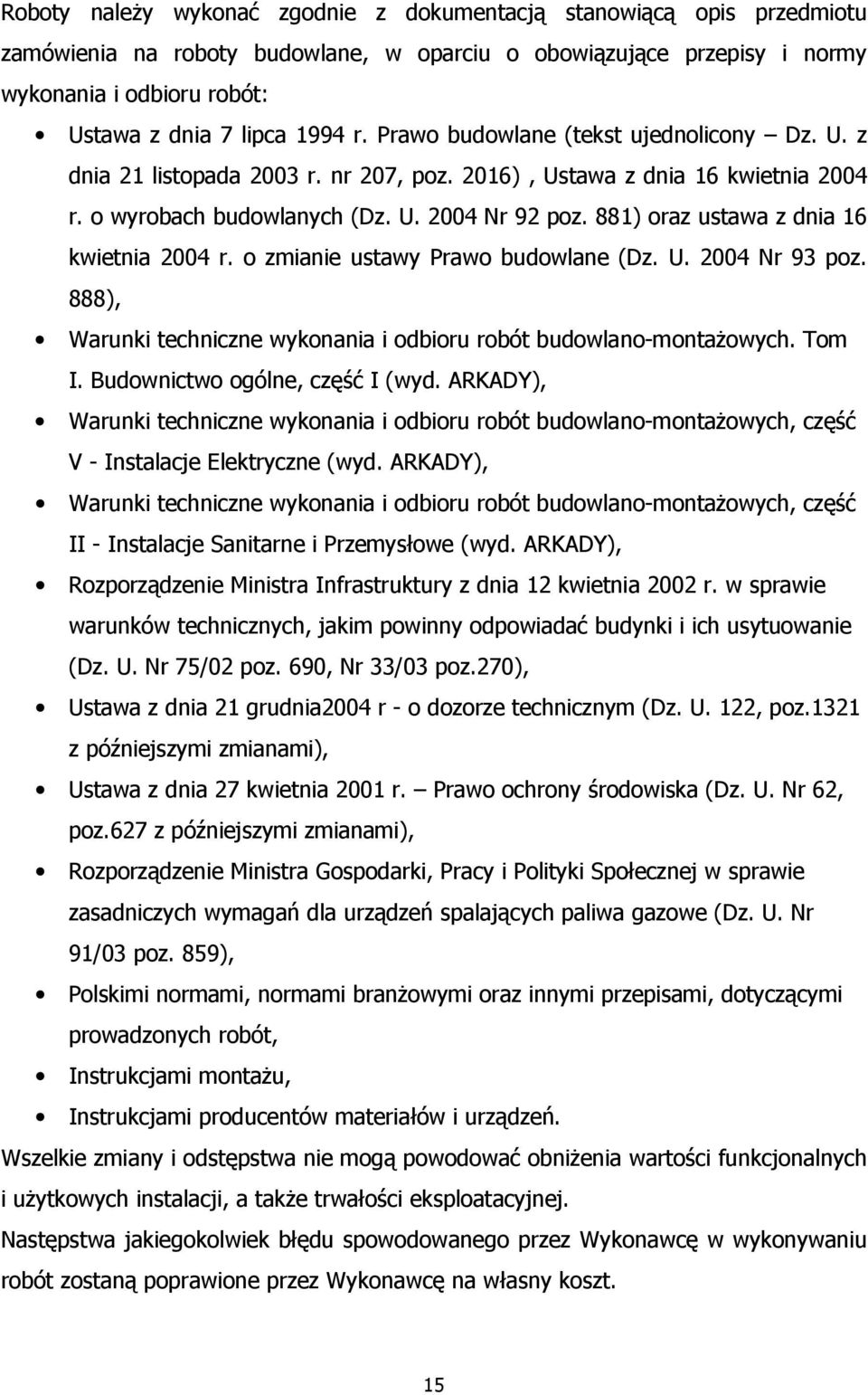881) oraz ustawa z dnia 16 kwietnia 2004 r. o zmianie ustawy Prawo budowlane (Dz. U. 2004 Nr 93 poz. 888), Warunki techniczne wykonania i odbioru robót budowlano-montażowych. Tom I.