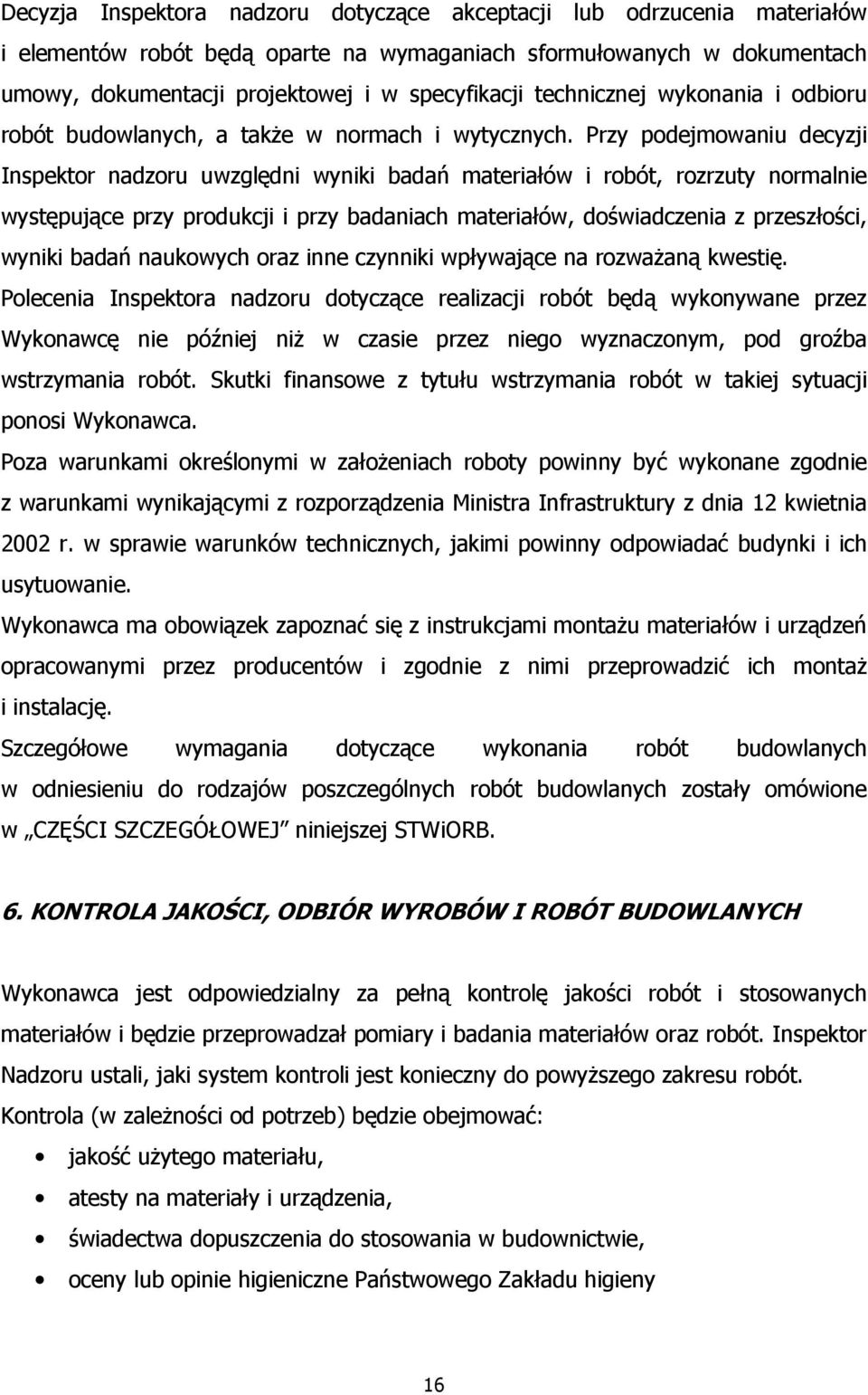 Przy podejmowaniu decyzji Inspektor nadzoru uwzględni wyniki badań materiałów i robót, rozrzuty normalnie występujące przy produkcji i przy badaniach materiałów, doświadczenia z przeszłości, wyniki
