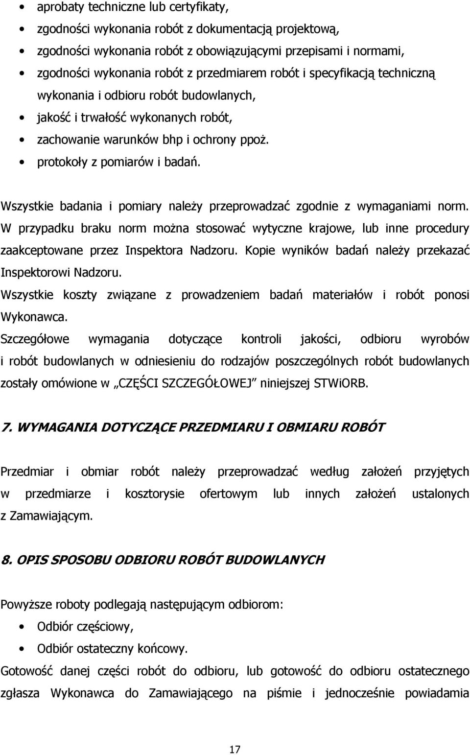 Wszystkie badania i pomiary należy przeprowadzać zgodnie z wymaganiami norm. W przypadku braku norm można stosować wytyczne krajowe, lub inne procedury zaakceptowane przez Inspektora Nadzoru.