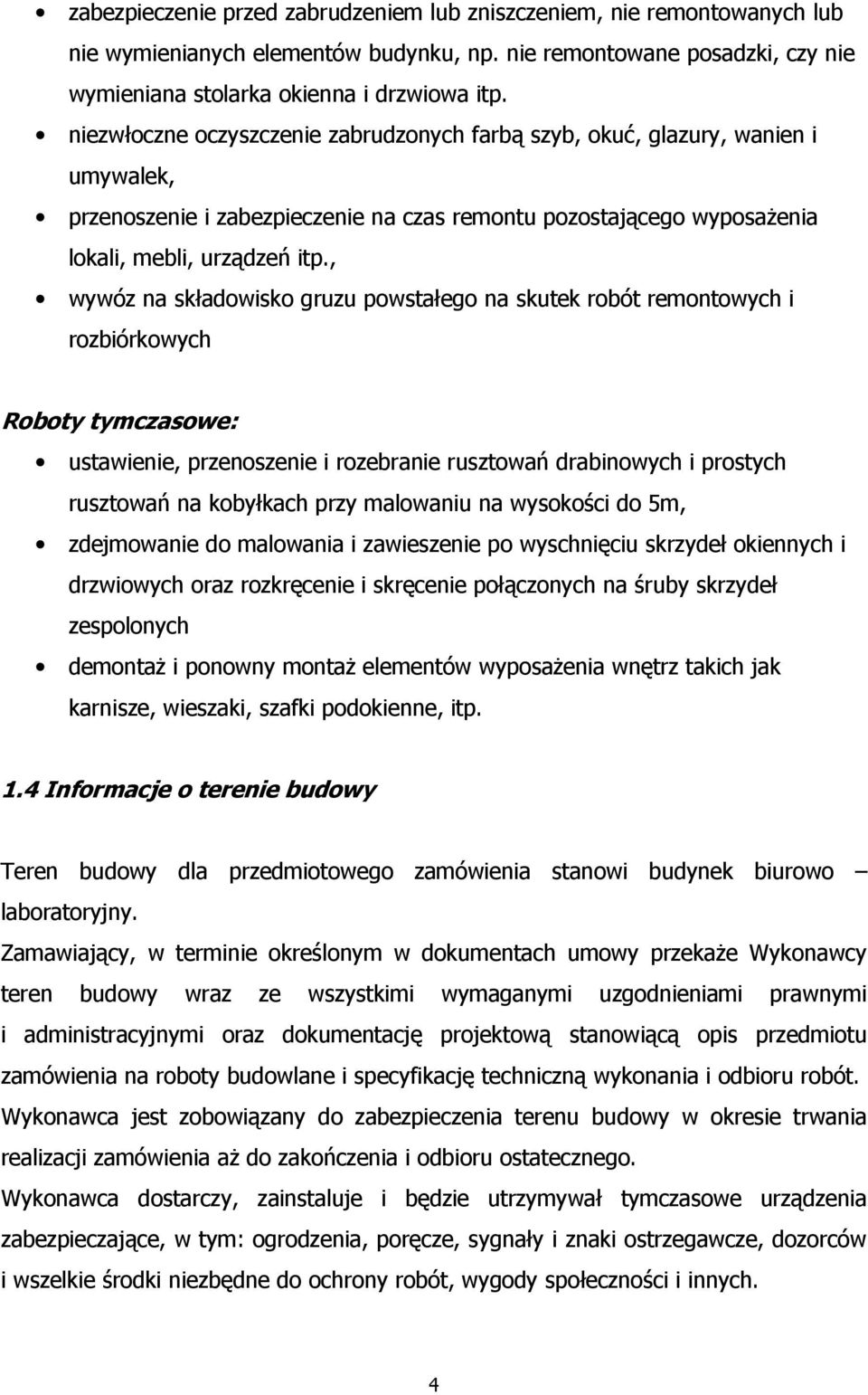 , wywóz na składowisko gruzu powstałego na skutek robót remontowych i rozbiórkowych Roboty tymczasowe: ustawienie, przenoszenie i rozebranie rusztowań drabinowych i prostych rusztowań na kobyłkach