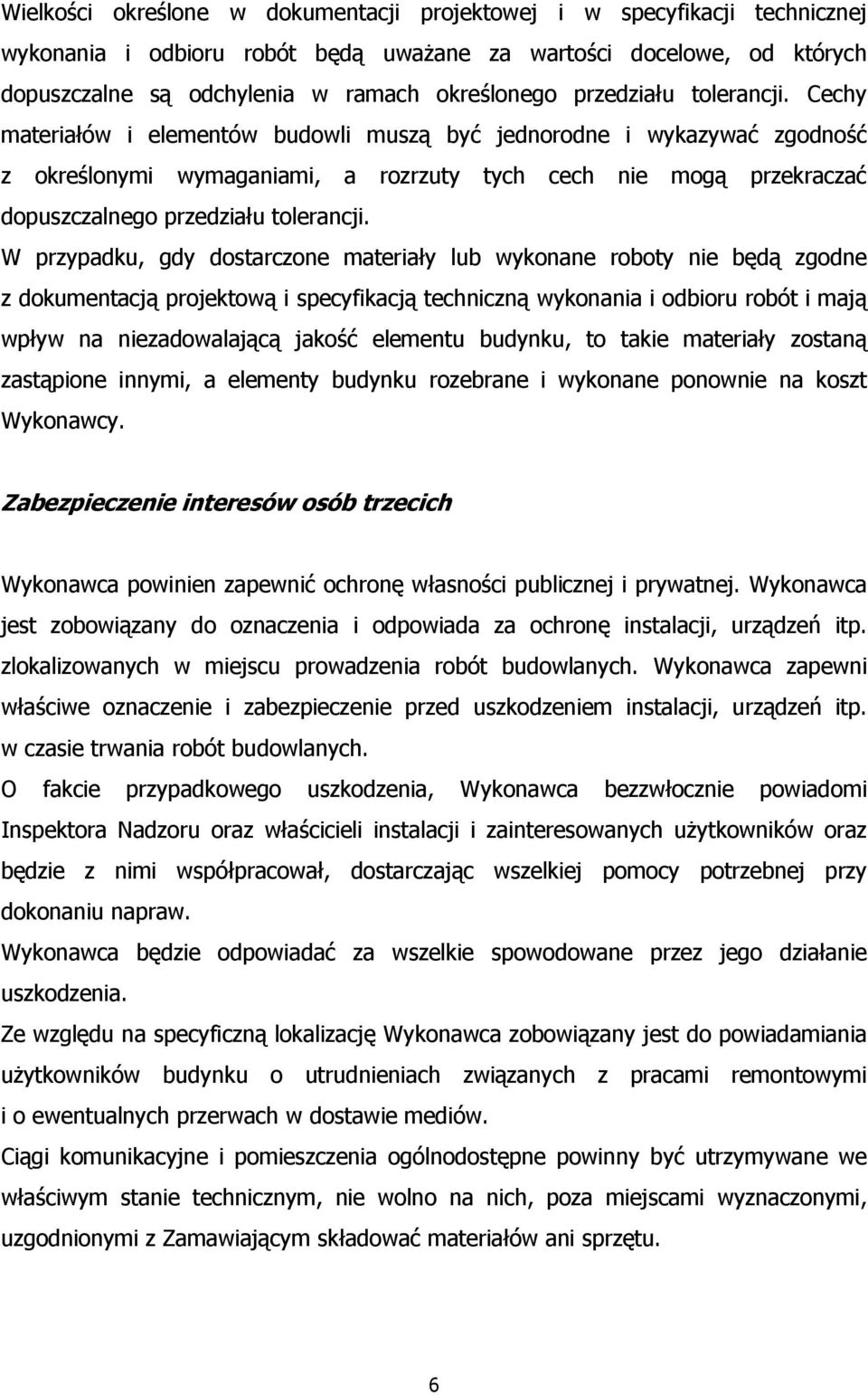 Cechy materiałów i elementów budowli muszą być jednorodne i wykazywać zgodność z określonymi wymaganiami, a rozrzuty tych cech nie mogą przekraczać dopuszczalnego  W przypadku, gdy dostarczone