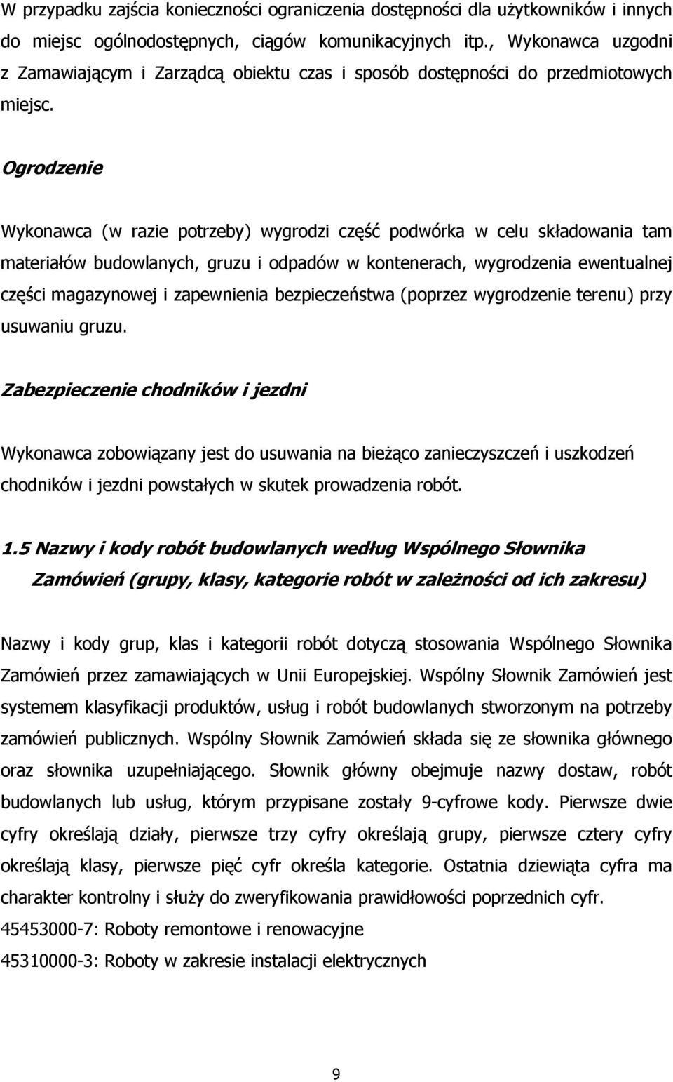 Ogrodzenie Wykonawca (w razie potrzeby) wygrodzi część podwórka w celu składowania tam materiałów budowlanych, gruzu i odpadów w kontenerach, wygrodzenia ewentualnej części magazynowej i zapewnienia