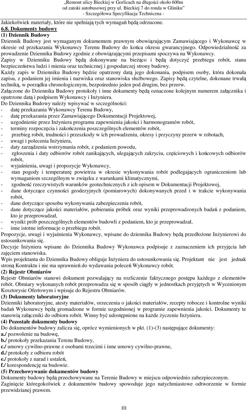 gwarancyjnego. Odpowiedzialność za prowadzenie Dziennika Budowy zgodnie z obowiązującymi przepisami spoczywa na Wykonawcy.