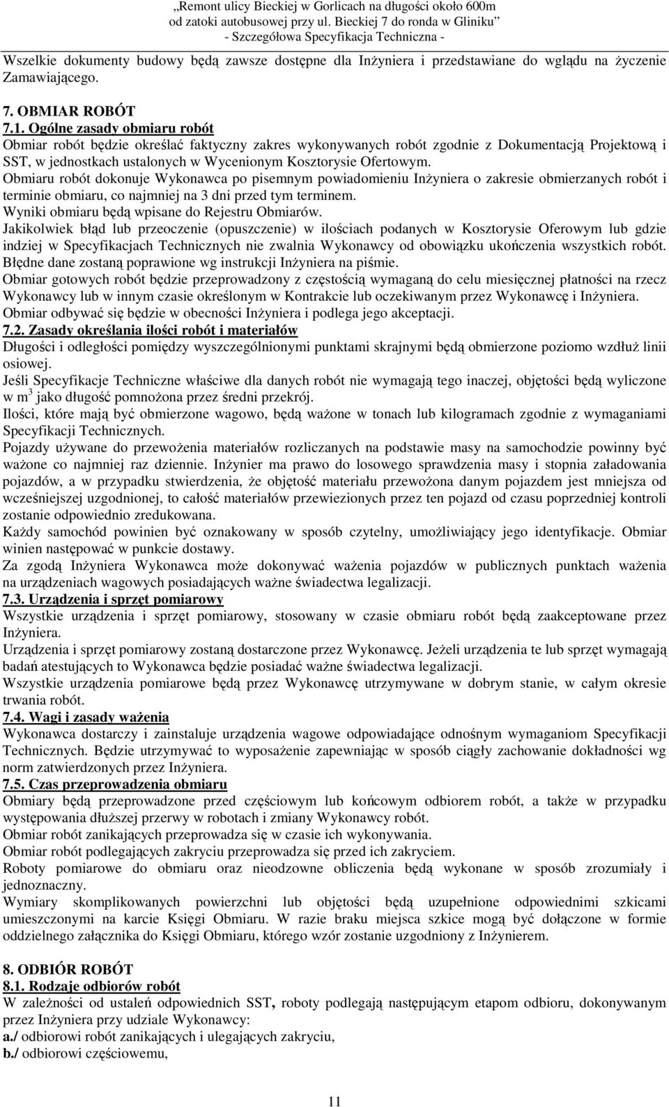 Obmiaru robót dokonuje Wykonawca po pisemnym powiadomieniu InŜyniera o zakresie obmierzanych robót i terminie obmiaru, co najmniej na 3 dni przed tym terminem.