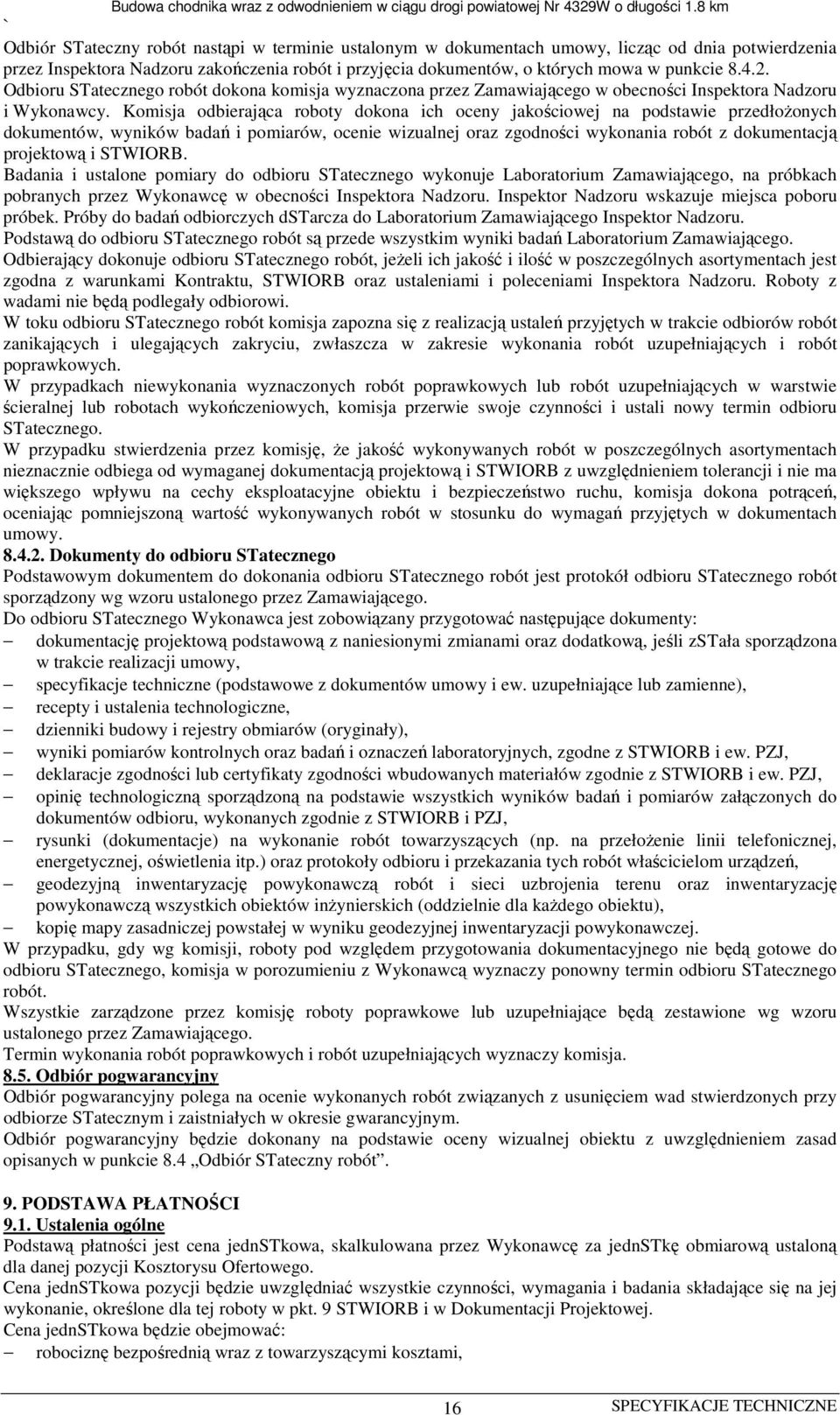 Komisja odbierająca roboty dokona ich oceny jakościowej na podstawie przedłożonych dokumentów, wyników badań i pomiarów, ocenie wizualnej oraz zgodności wykonania robót z dokumentacją projektową i