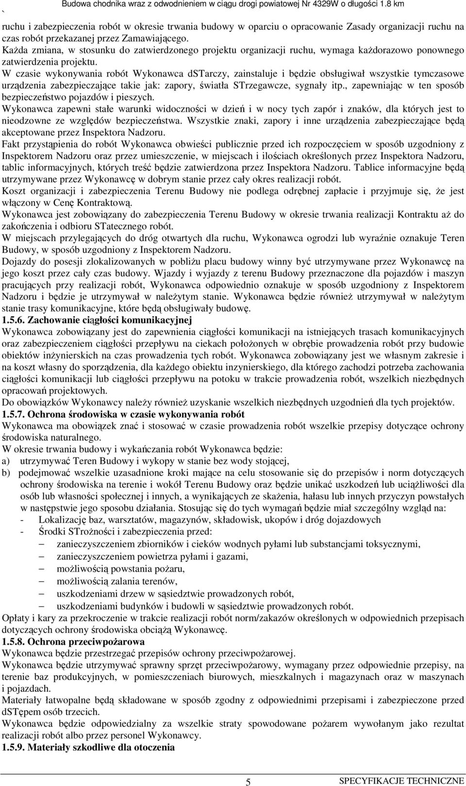 W czasie wykonywania robót Wykonawca dstarczy, zainstaluje i będzie obsługiwał wszystkie tymczasowe urządzenia zabezpieczające takie jak: zapory, światła STrzegawcze, sygnały itp.