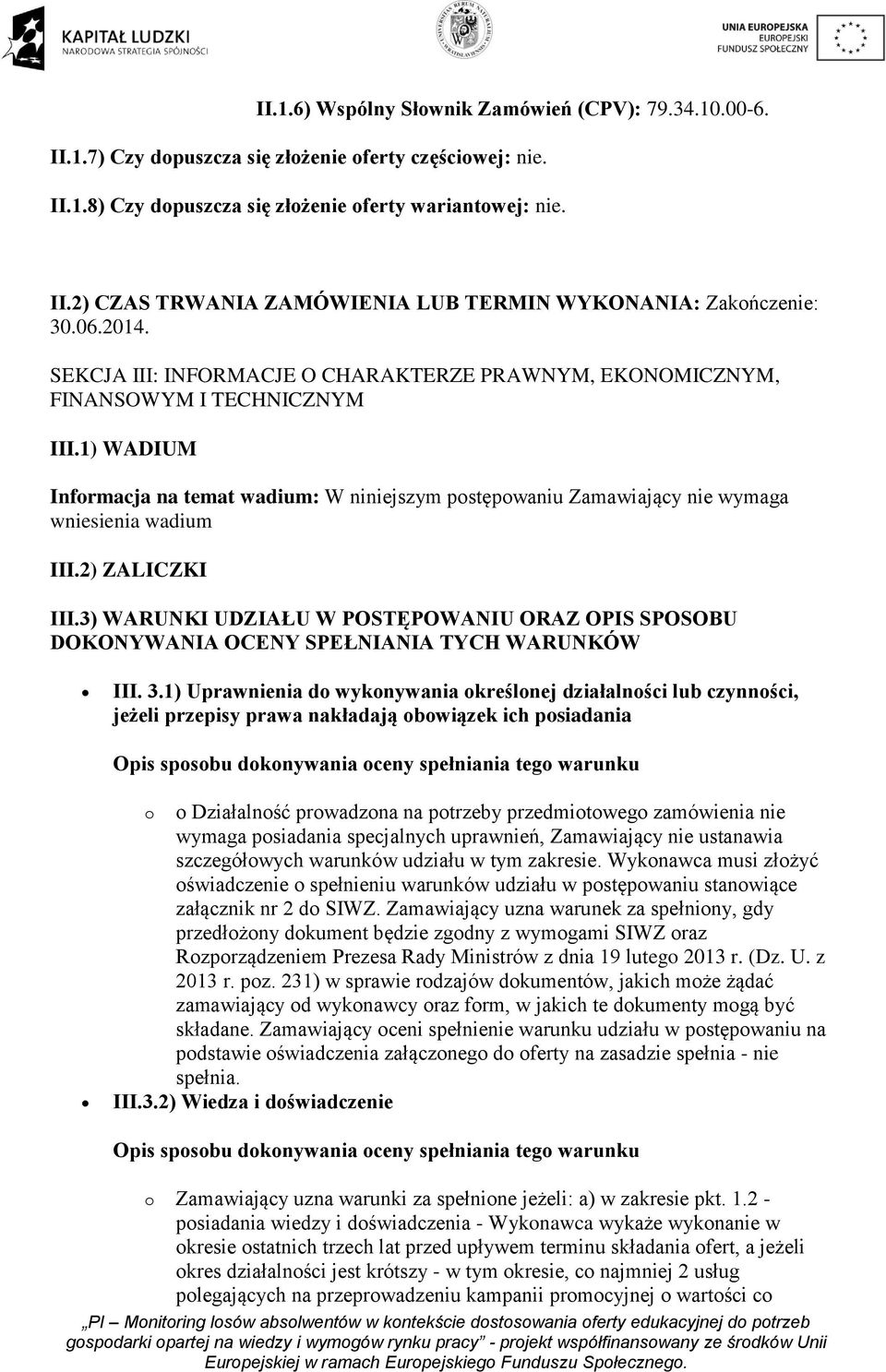 1) WADIUM Informacja na temat wadium: W niniejszym postępowaniu Zamawiający nie wymaga wniesienia wadium III.2) ZALICZKI III.