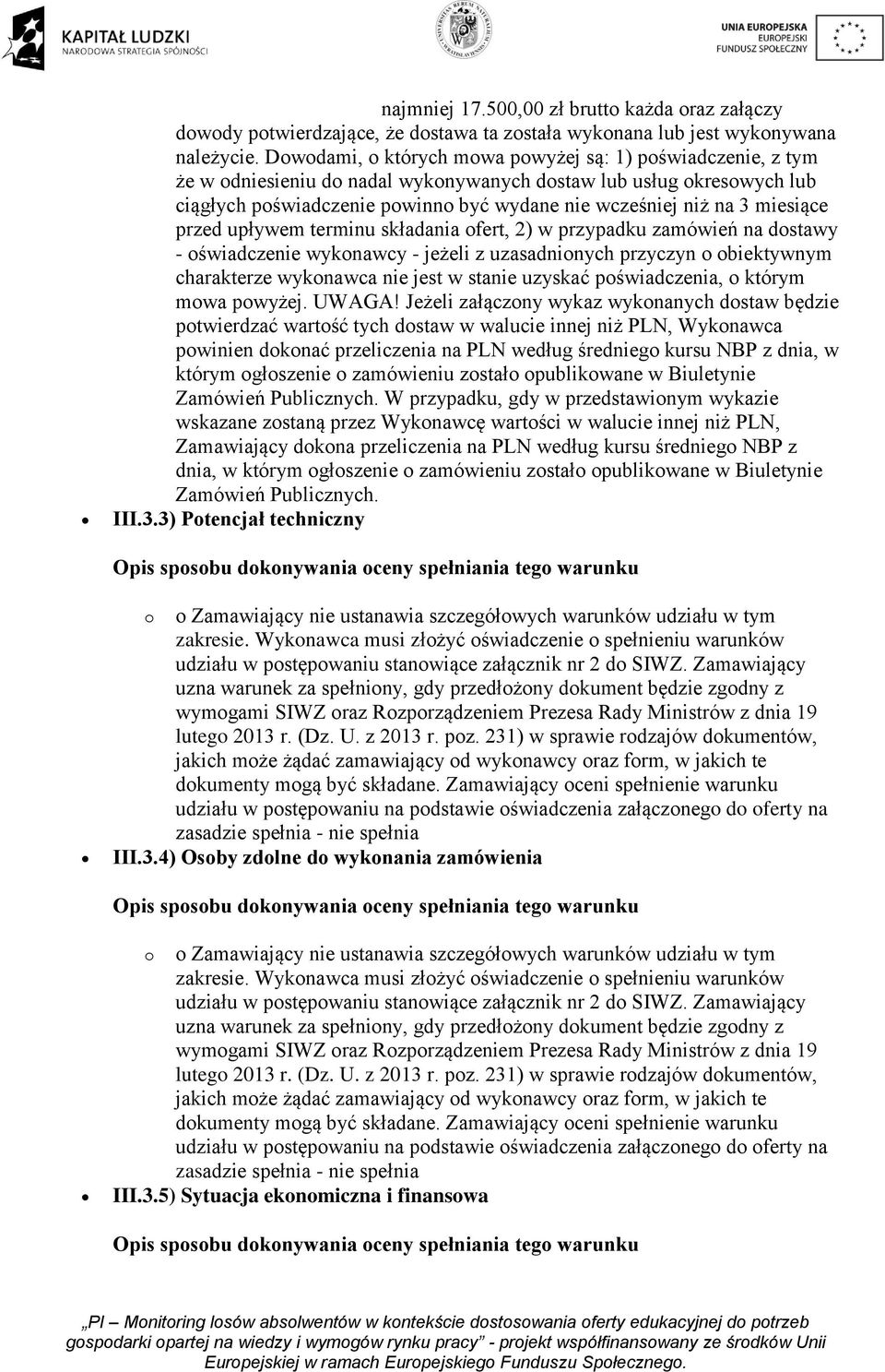 miesiące przed upływem terminu składania ofert, 2) w przypadku zamówień na dostawy - oświadczenie wykonawcy - jeżeli z uzasadnionych przyczyn o obiektywnym charakterze wykonawca nie jest w stanie