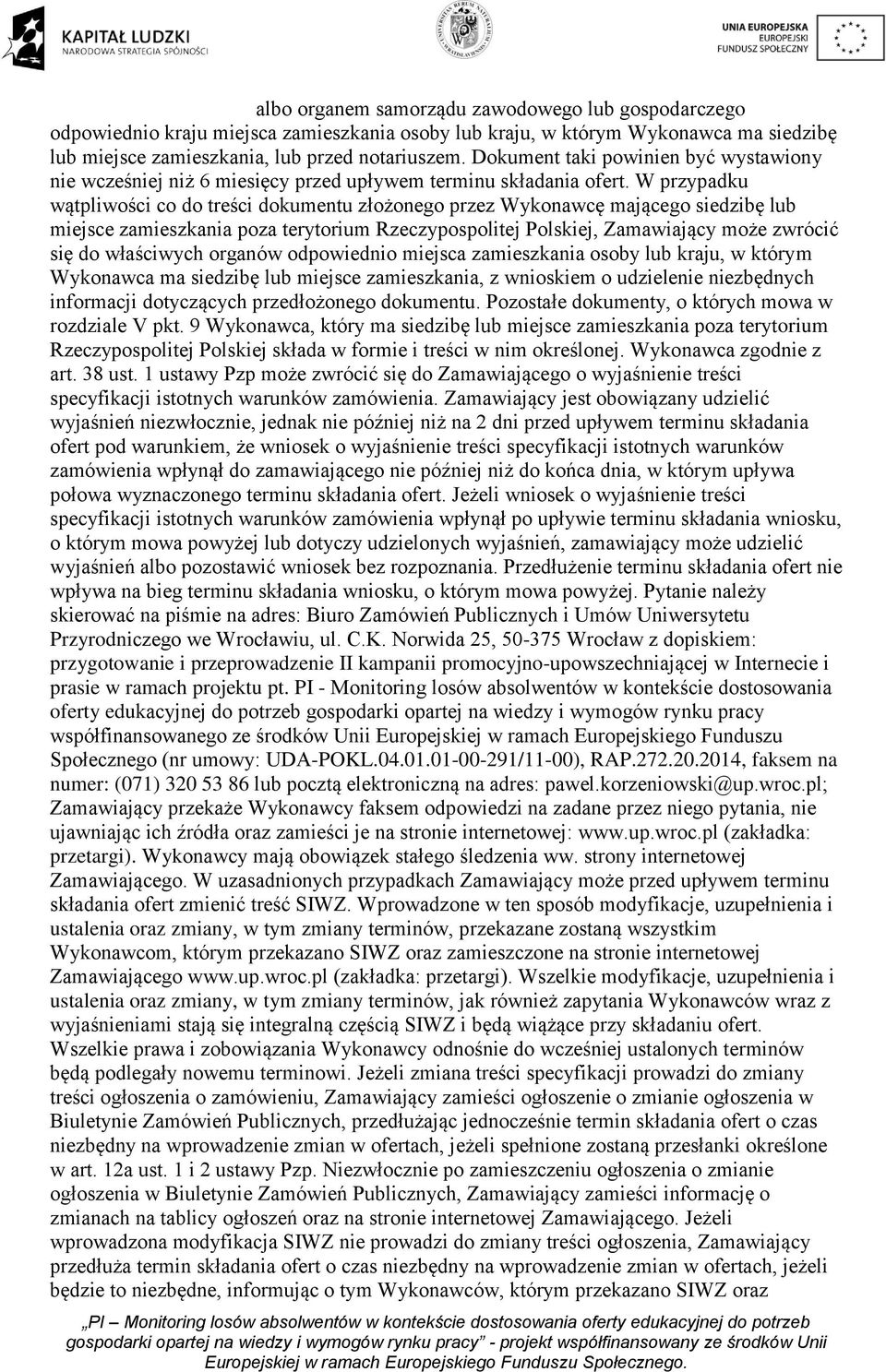 W przypadku wątpliwości co do treści dokumentu złożonego przez Wykonawcę mającego siedzibę lub miejsce zamieszkania poza terytorium Rzeczypospolitej Polskiej, Zamawiający może zwrócić się do