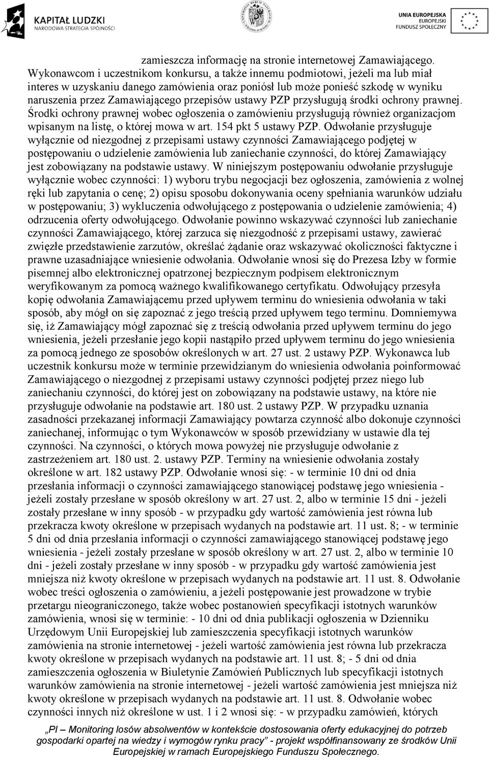 przepisów ustawy PZP przysługują środki ochrony prawnej. Środki ochrony prawnej wobec ogłoszenia o zamówieniu przysługują również organizacjom wpisanym na listę, o której mowa w art.