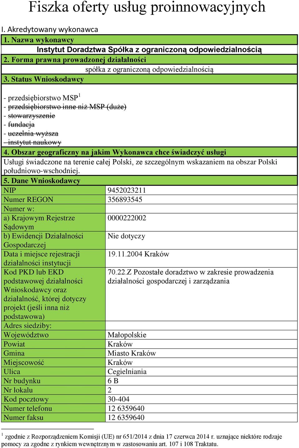 Status Wnioskodawcy - przedsiębiorstwo MSP 1 - przedsiębiorstwo inne niż MSP (duże) - stowarzyszenie - fundacja - uczelnia wyższa - instytut naukowy 4.