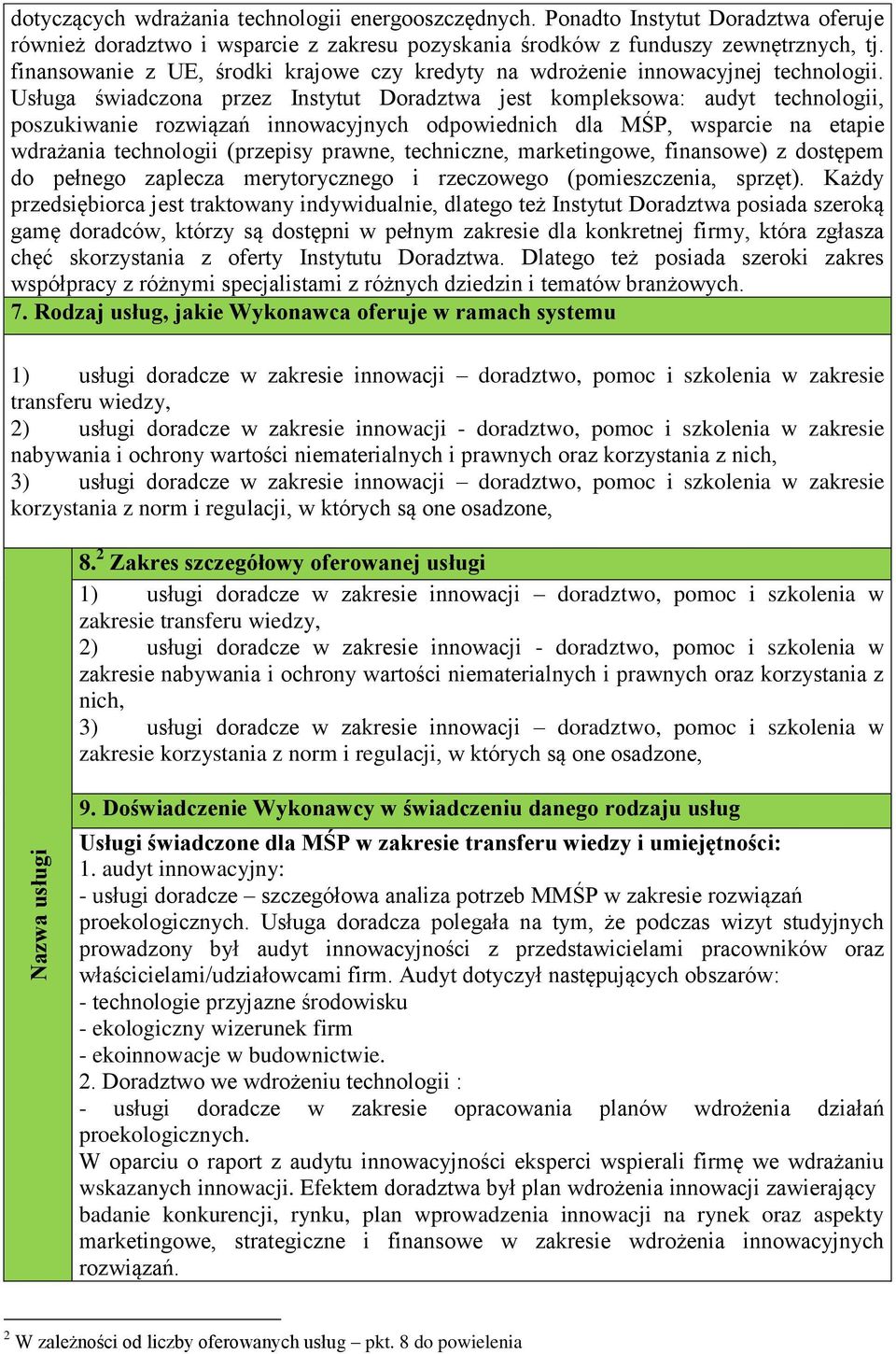 Usługa świadczona przez Instytut Doradztwa jest kompleksowa: audyt technologii, poszukiwanie rozwiązań innowacyjnych odpowiednich dla MŚP, wsparcie na etapie wdrażania technologii (przepisy prawne,