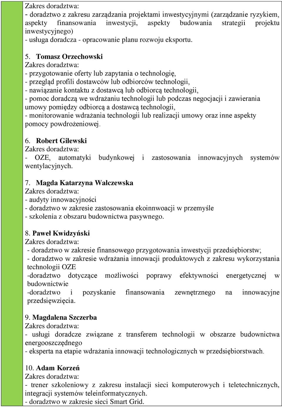 Tomasz Orzechowski - przygotowanie oferty lub zapytania o technologię, - przegląd profili dostawców lub odbiorców technologii, - nawiązanie kontaktu z dostawcą lub odbiorcą technologii, - pomoc