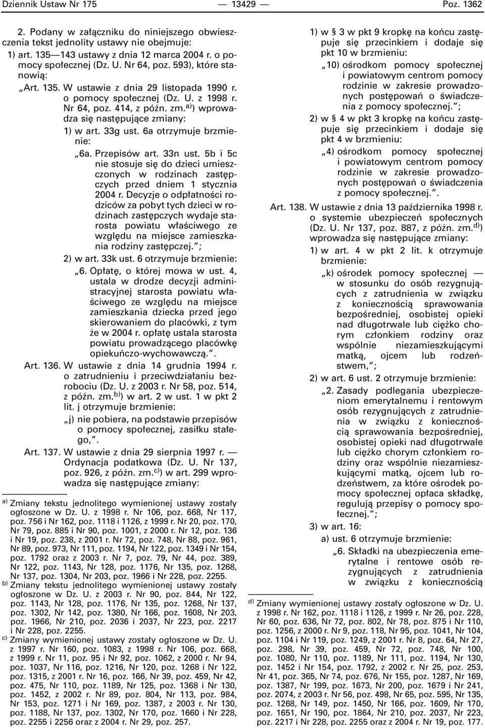 33g ust. 6a otrzymuje brzmienie: 6a. Przepisów art. 33n ust. 5b i 5c nie stosuje si do dzieci umieszczonych w rodzinach zast pczych przed dniem 1 stycznia 2004 r.